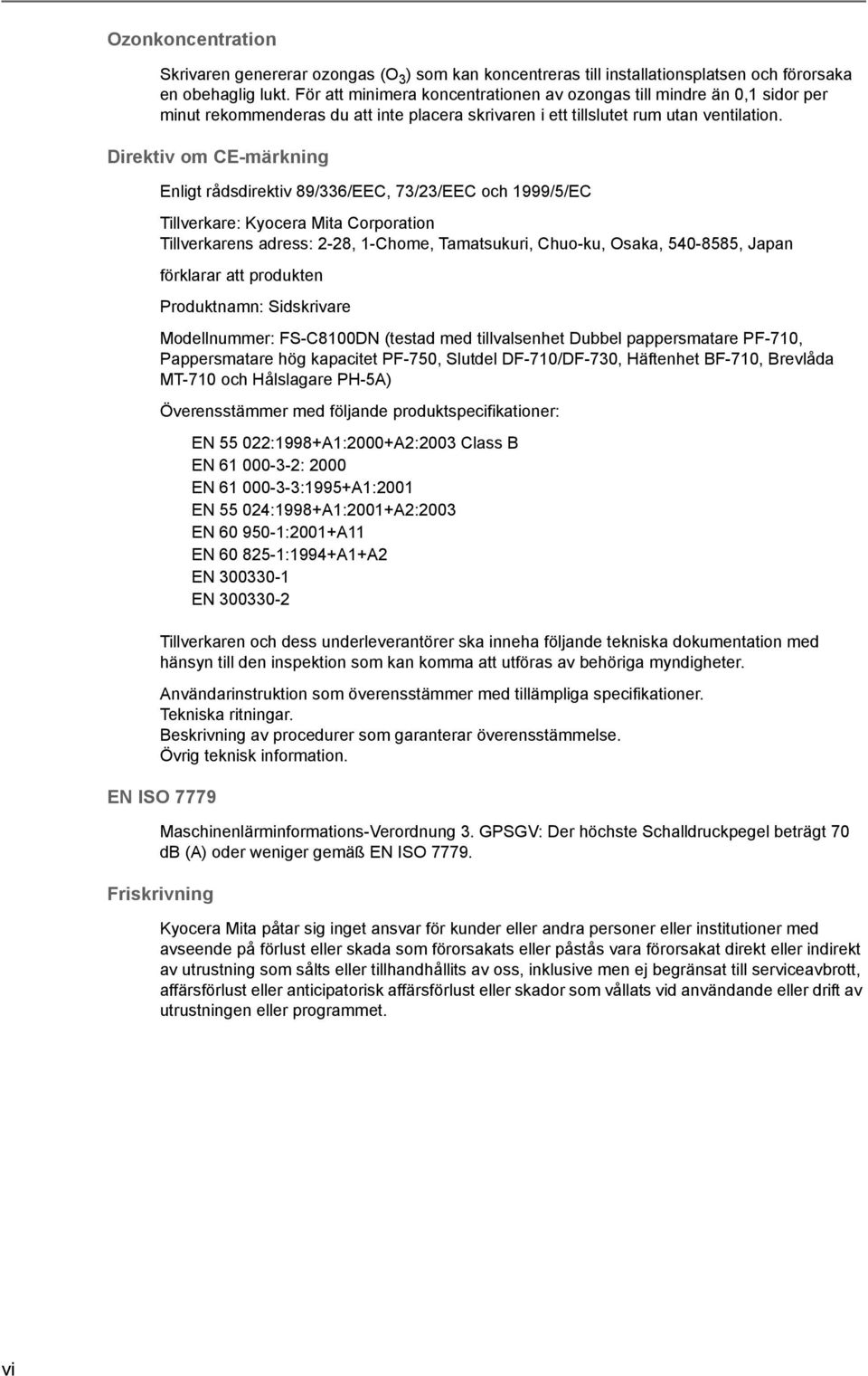 Direktiv om CE-märkning Enligt rådsdirektiv 89/336/EEC, 73/23/EEC och 1999/5/EC Tillverkare: Kyocera Mita Corporation Tillverkarens adress: 2-28, 1-Chome, Tamatsukuri, Chuo-ku, Osaka, 540-8585, Japan