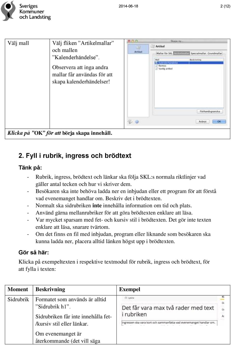 Fyll i rubrik, ingress och brödtext Tänk på: - Rubrik, ingress, brödtext och länkar ska följa SKL:s normala riktlinjer vad gäller antal tecken och hur vi skriver dem.