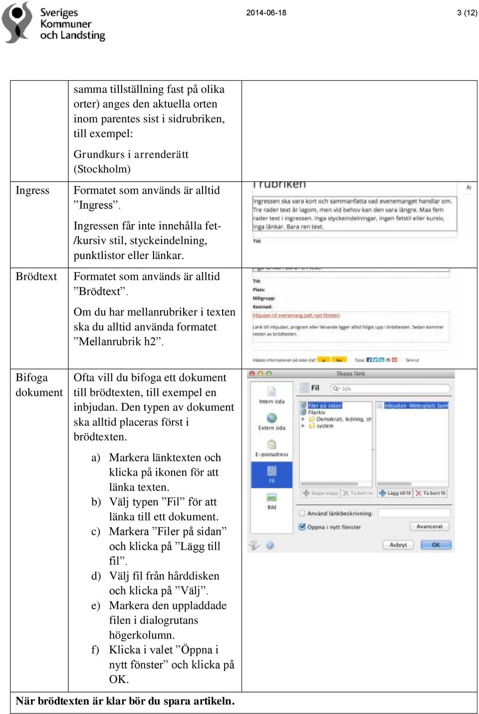 Om du har mellanrubriker i texten ska du alltid använda formatet Mellanrubrik h2. Bifoga dokument Ofta vill du bifoga ett dokument till brödtexten, till exempel en inbjudan.