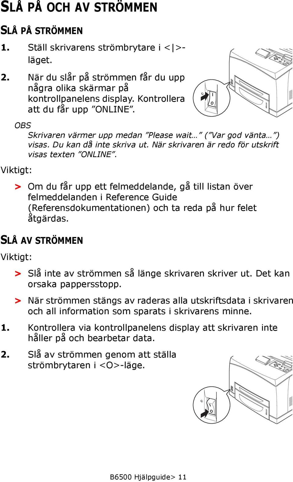 Viktigt: > Om du får upp ett felmeddelande, gå till listan över felmeddelanden i Reference Guide (Referensdokumentationen) och ta reda på hur felet åtgärdas.