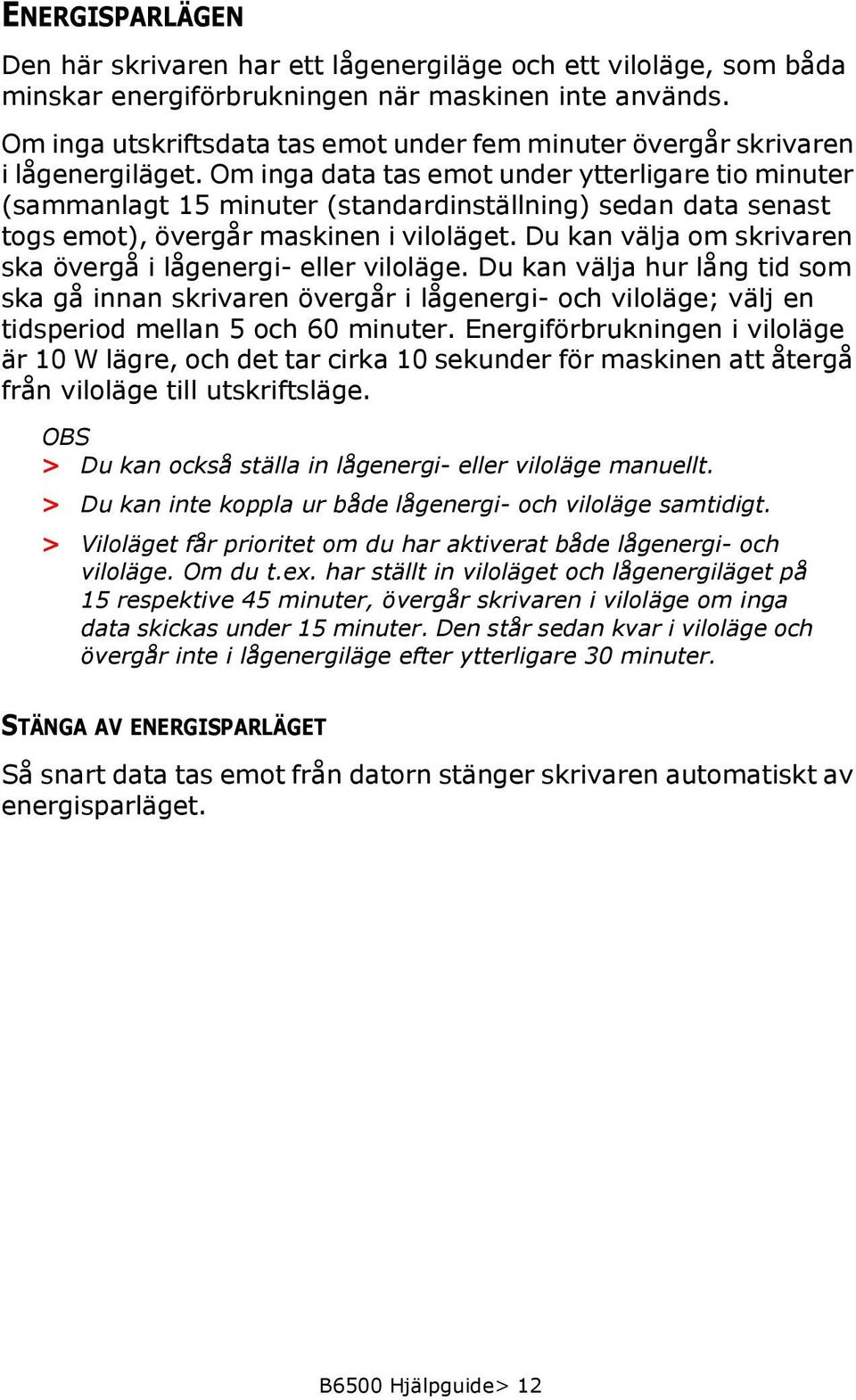 Om inga data tas emot under ytterligare tio minuter (sammanlagt 15 minuter (standardinställning) sedan data senast togs emot), övergår maskinen i viloläget.