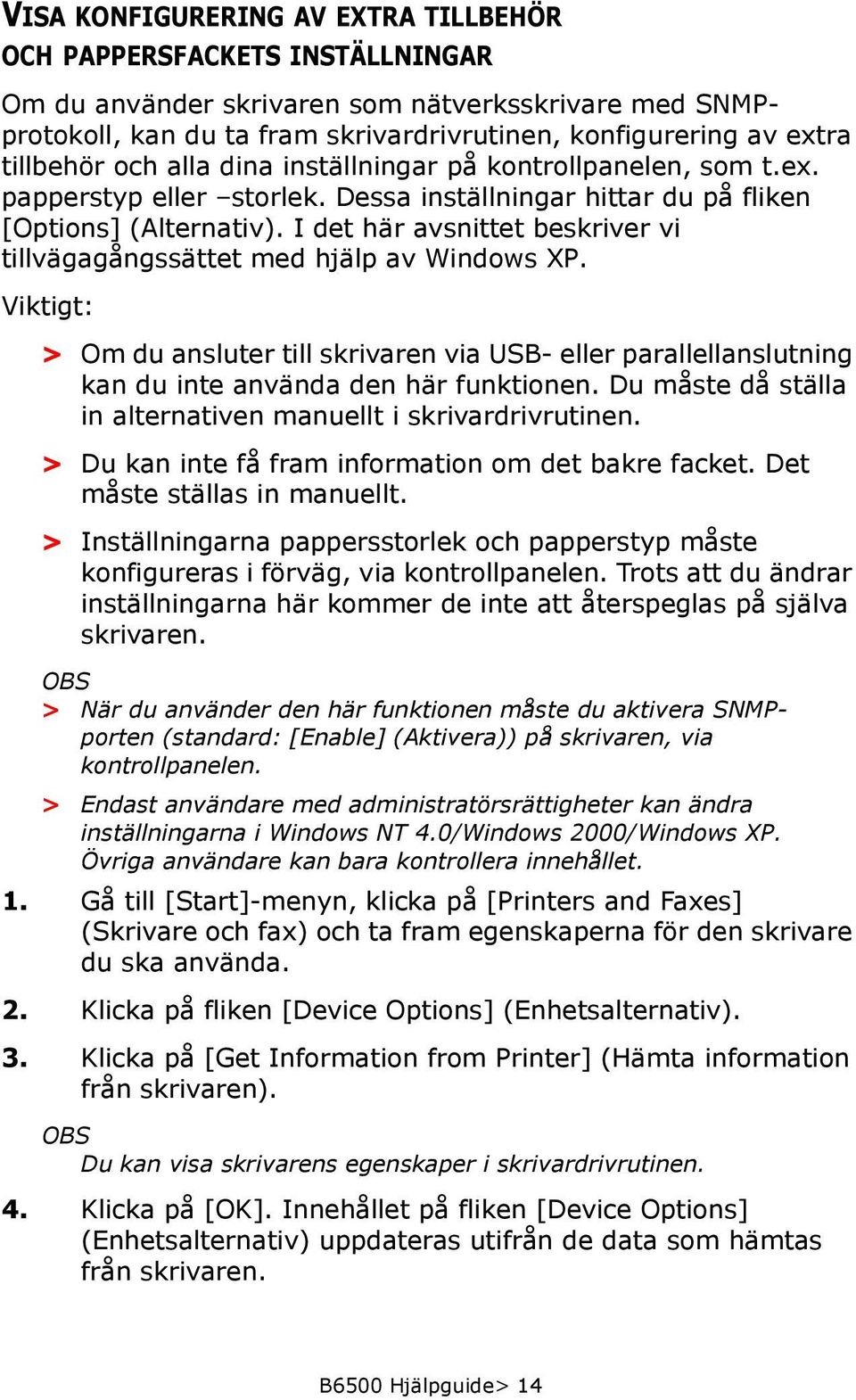 I det här avsnittet beskriver vi tillvägagångssättet med hjälp av Windows XP. Viktigt: > Om du ansluter till skrivaren via USB- eller parallellanslutning kan du inte använda den här funktionen.