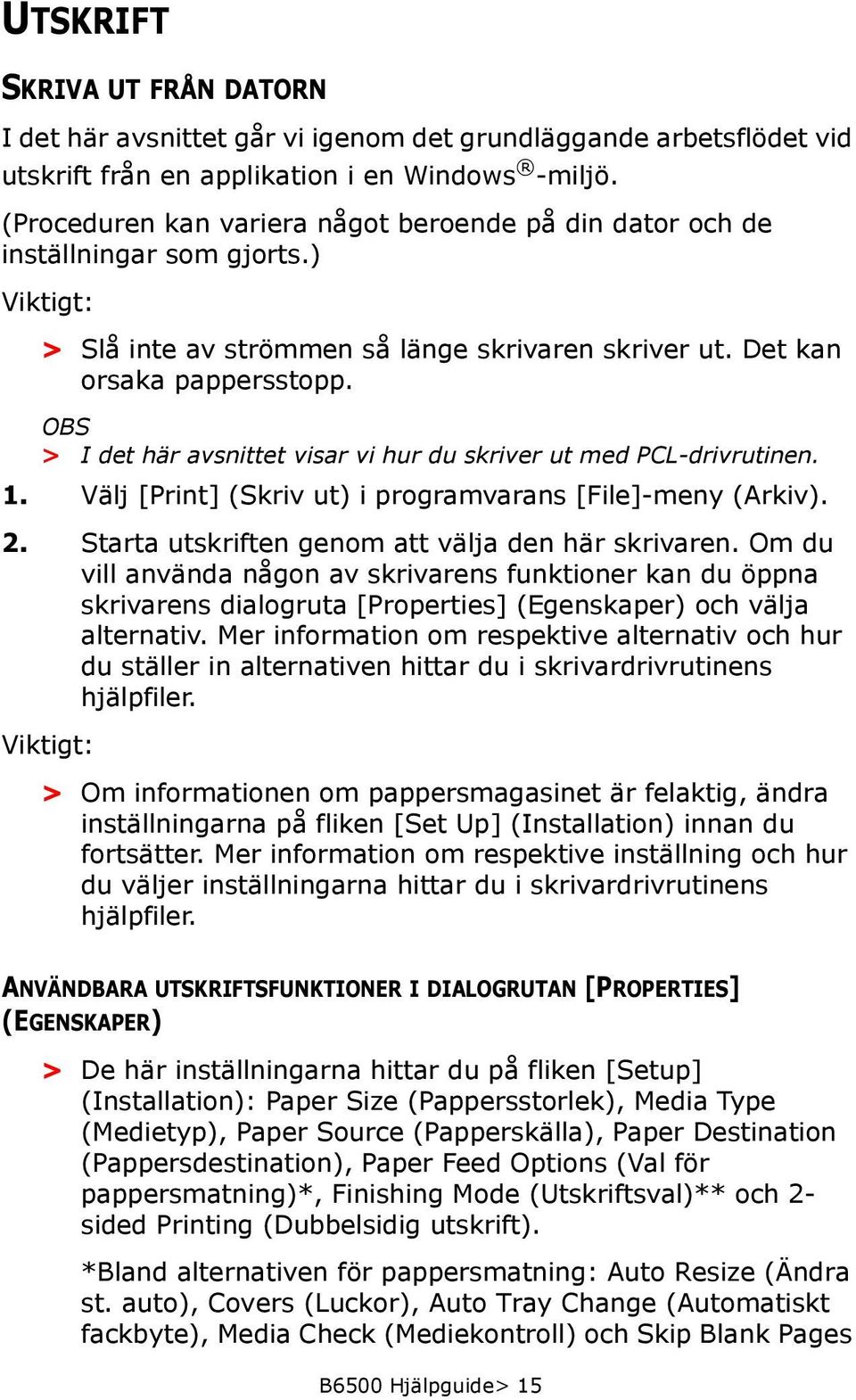 OBS > I det här avsnittet visar vi hur du skriver ut med PCL-drivrutinen. 1. Välj [Print] (Skriv ut) i programvarans [File]-meny (Arkiv). 2. Starta utskriften genom att välja den här skrivaren.