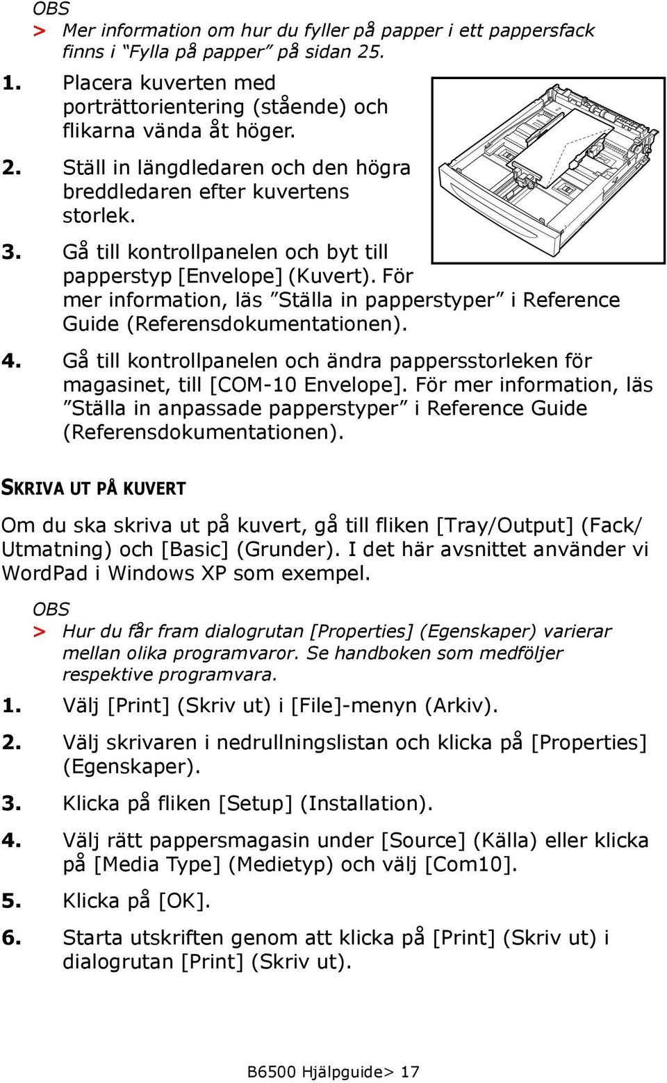 Gå till kontrollpanelen och ändra pappersstorleken för magasinet, till [COM-10 Envelope]. För mer information, läs Ställa in anpassade papperstyper i Reference Guide (Referensdokumentationen).