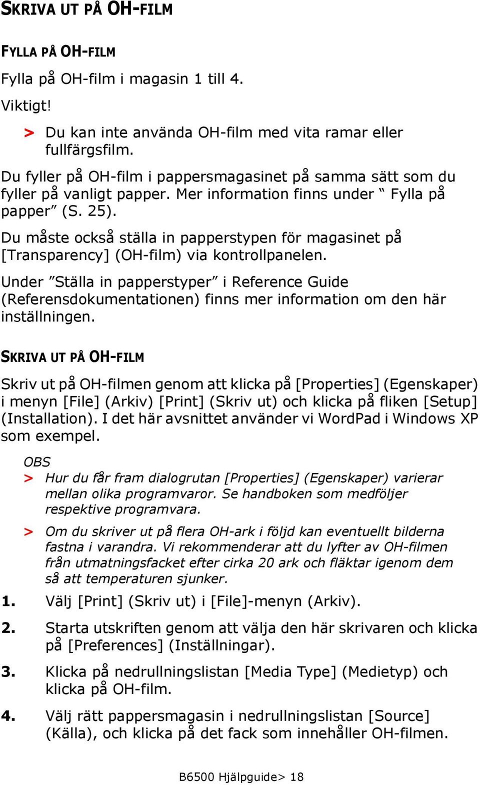 Du måste också ställa in papperstypen för magasinet på [Transparency] (OH-film) via kontrollpanelen.