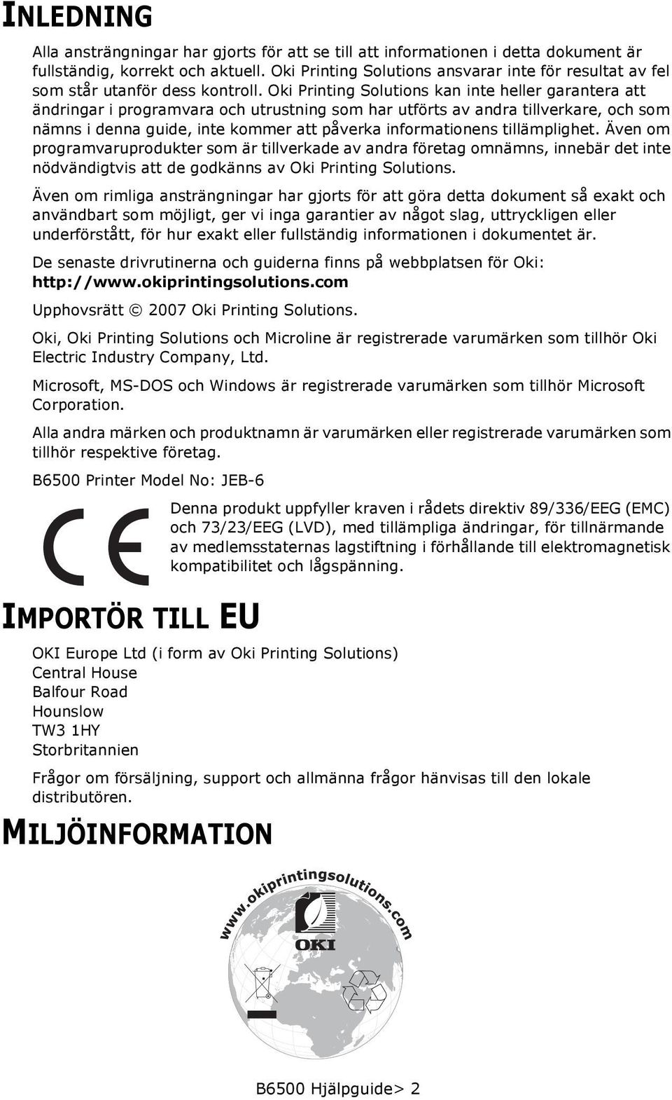 Oki Printing Solutions kan inte heller garantera att ändringar i programvara och utrustning som har utförts av andra tillverkare, och som nämns i denna guide, inte kommer att påverka informationens