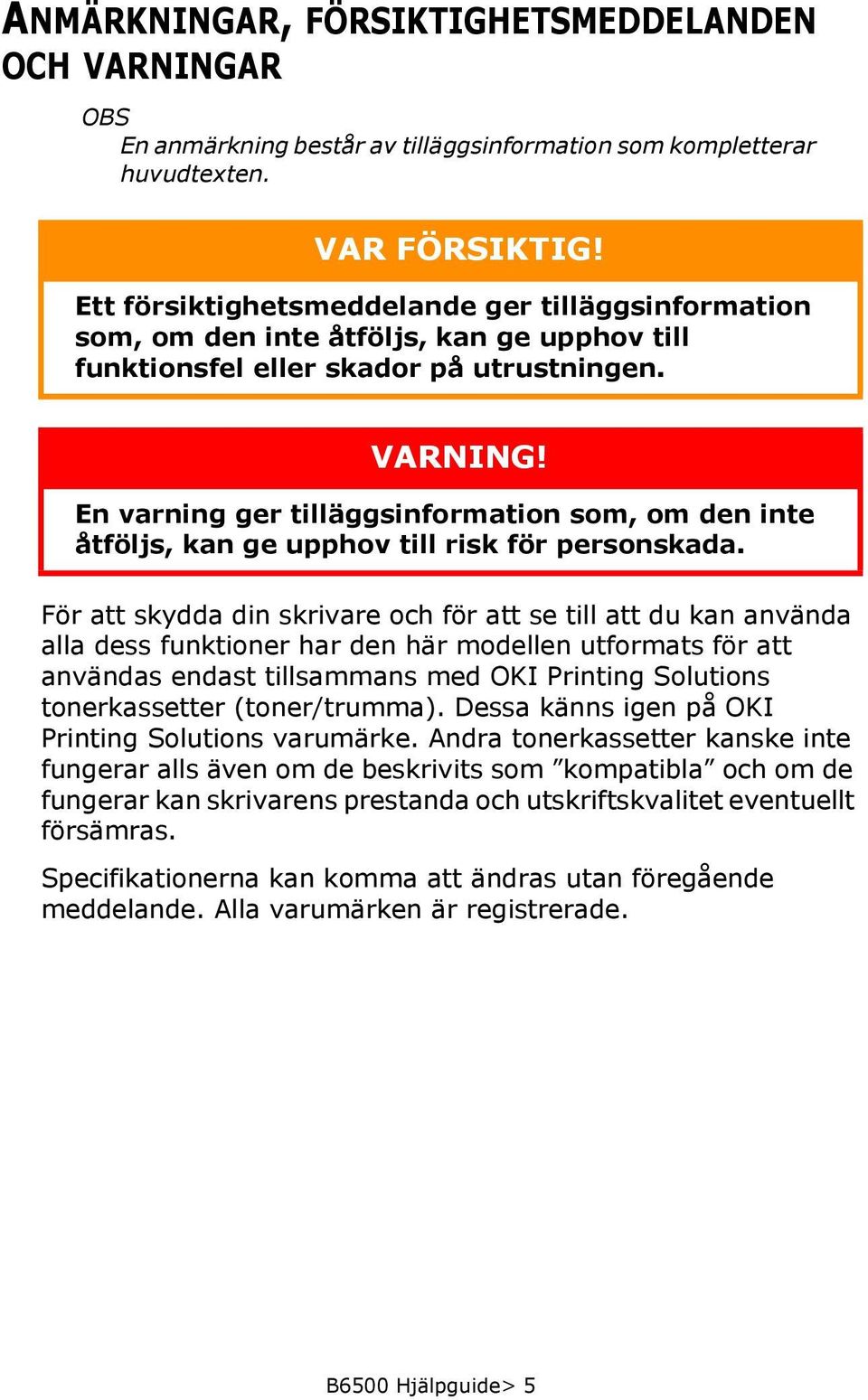 En varning ger tilläggsinformation som, om den inte åtföljs, kan ge upphov till risk för personskada.