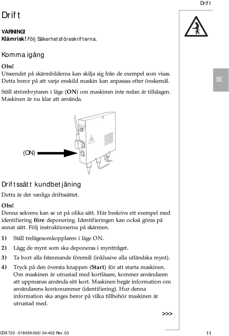 (ON) Driftssätt kundbetjäning Detta är det vanliga driftssättet. Obs! Denna sekvens kan se ut på olika sätt. Här beskrivs ett exempel med identifiering före deponering.