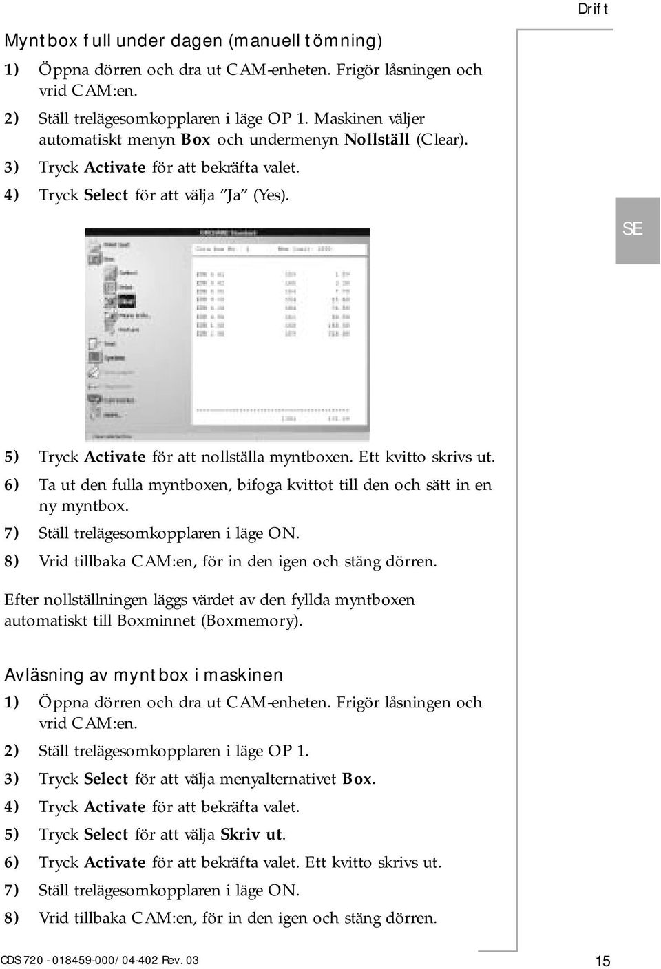 5) Tryck Activate för att nollställa myntboxen. Ett kvitto skrivs ut. 6) Ta ut den fulla myntboxen, bifoga kvittot till den och sätt in en ny myntbox. 7) Ställ trelägesomkopplaren i läge ON.