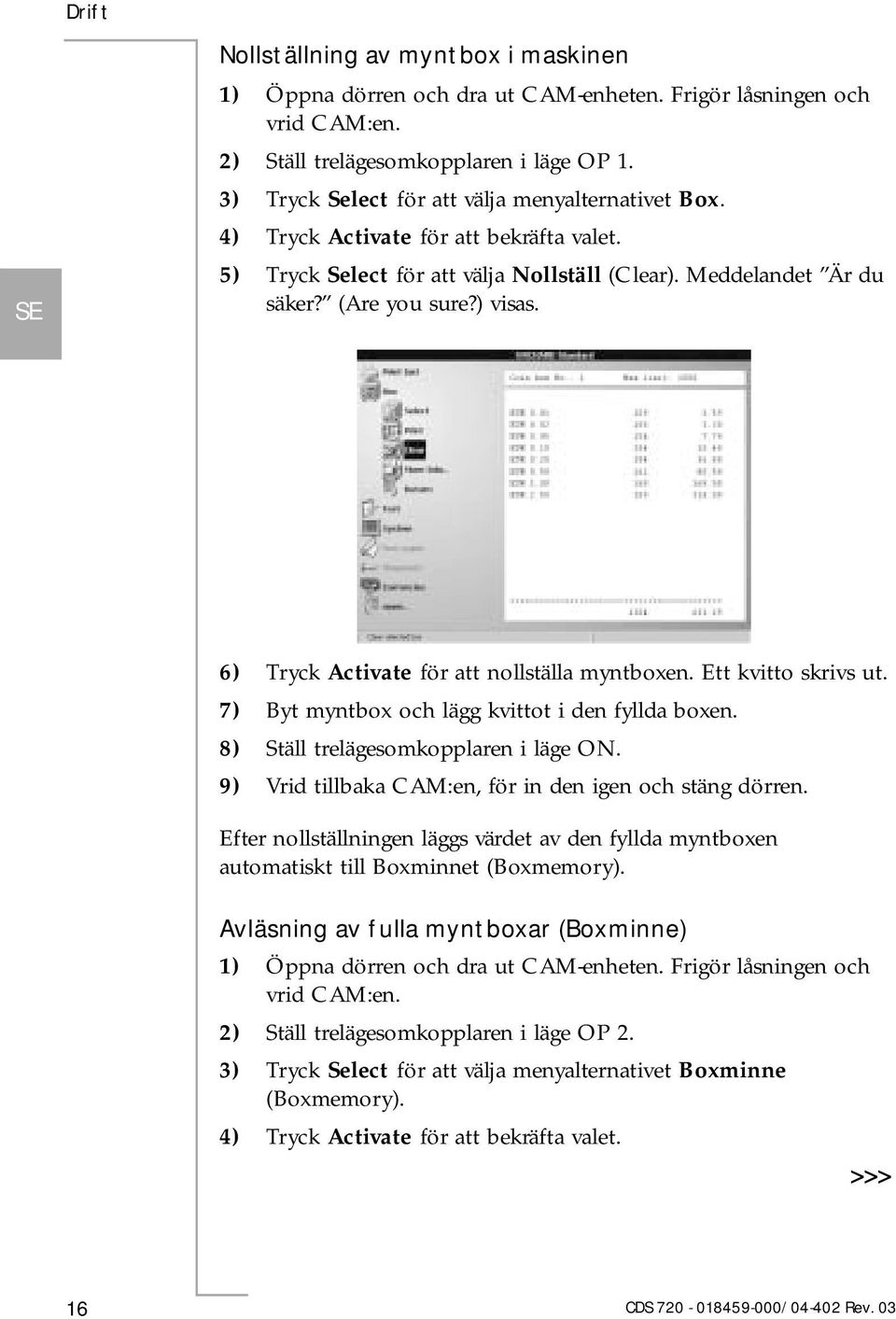 6) Tryck Activate för att nollställa myntboxen. Ett kvitto skrivs ut. 7) Byt myntbox och lägg kvittot i den fyllda boxen. 8) Ställ trelägesomkopplaren i läge ON.