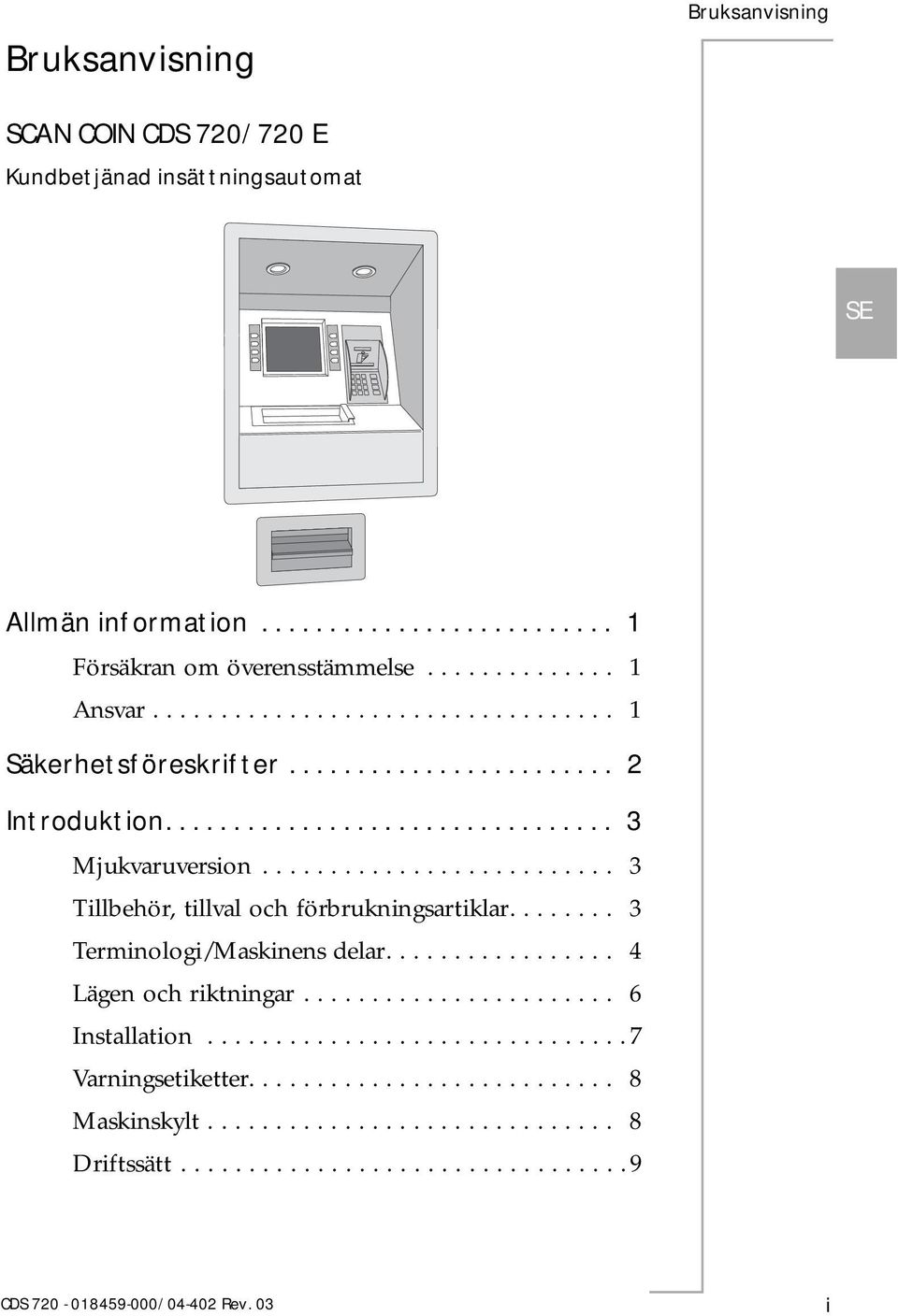 ......................... 3 Tillbehör, tillval och förbrukningsartiklar........ 3 Terminologi/Maskinens delar................. 4 Lägen och riktningar....................... 6 Installation.