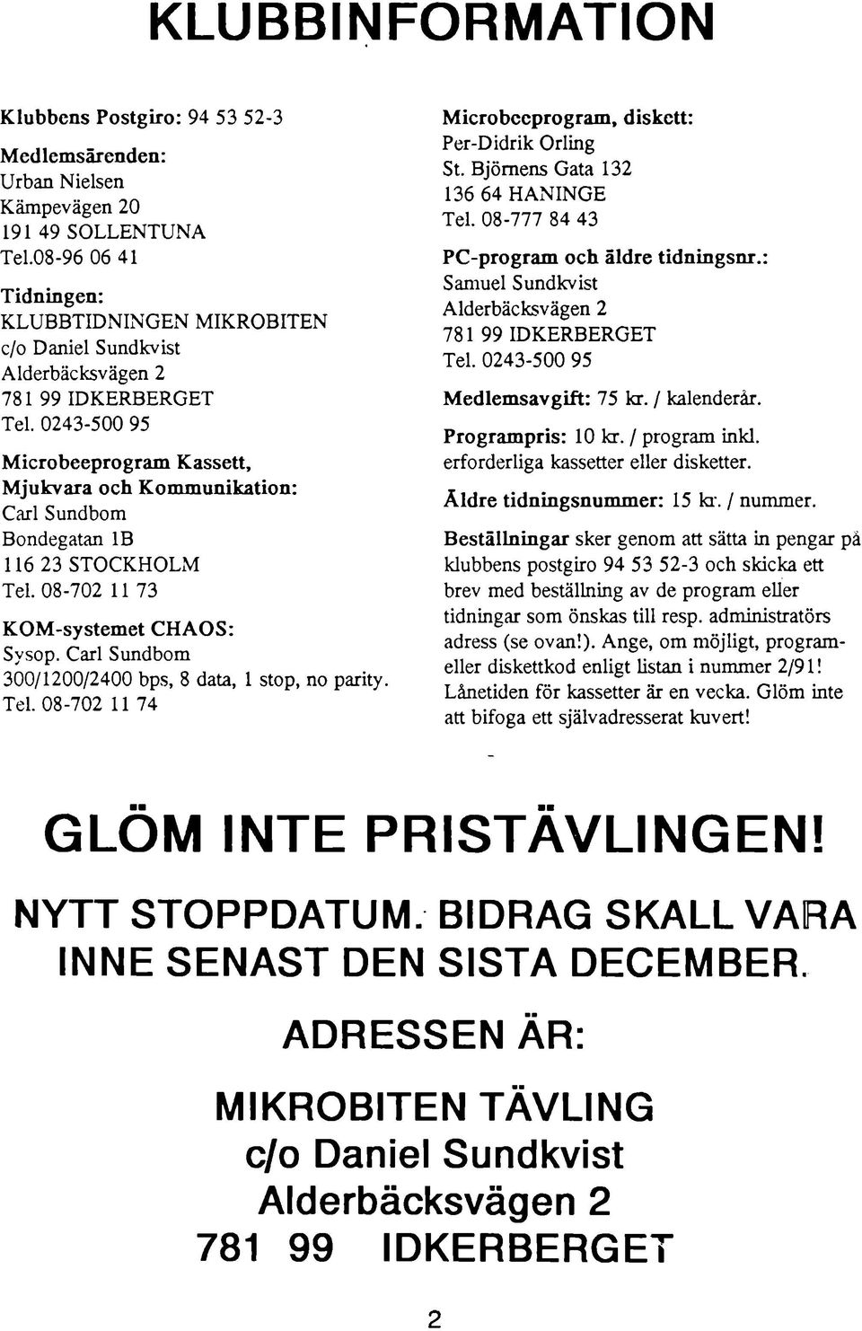 Carl Sundbom 300/1200/2400 bps, 8 data, 1 stop, no parity. Tel. 08-702 11 74 Microbeeprogram, diskett: Per-D idrik Orling St. Björnens Gata 132 136 64 HANINGE Tel.
