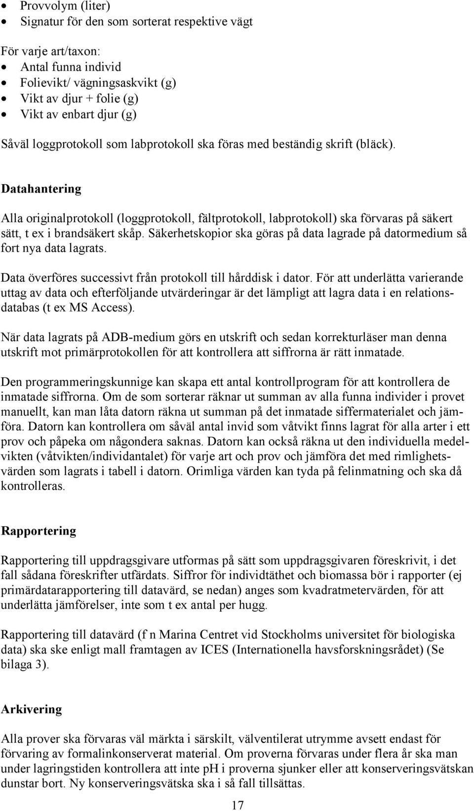 Datahantering Alla originalprotokoll (loggprotokoll, fältprotokoll, labprotokoll) ska förvaras på säkert sätt, t ex i brandsäkert skåp.