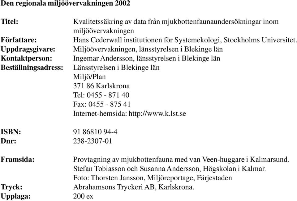 Miljöövervakningen, länsstyrelsen i Blekinge län Ingemar Andersson, länsstyrelsen i Blekinge län Länsstyrelsen i Blekinge län Miljö/Plan 371 86 Karlskrona Tel: 0455-871 40 Fax: 0455-875 41