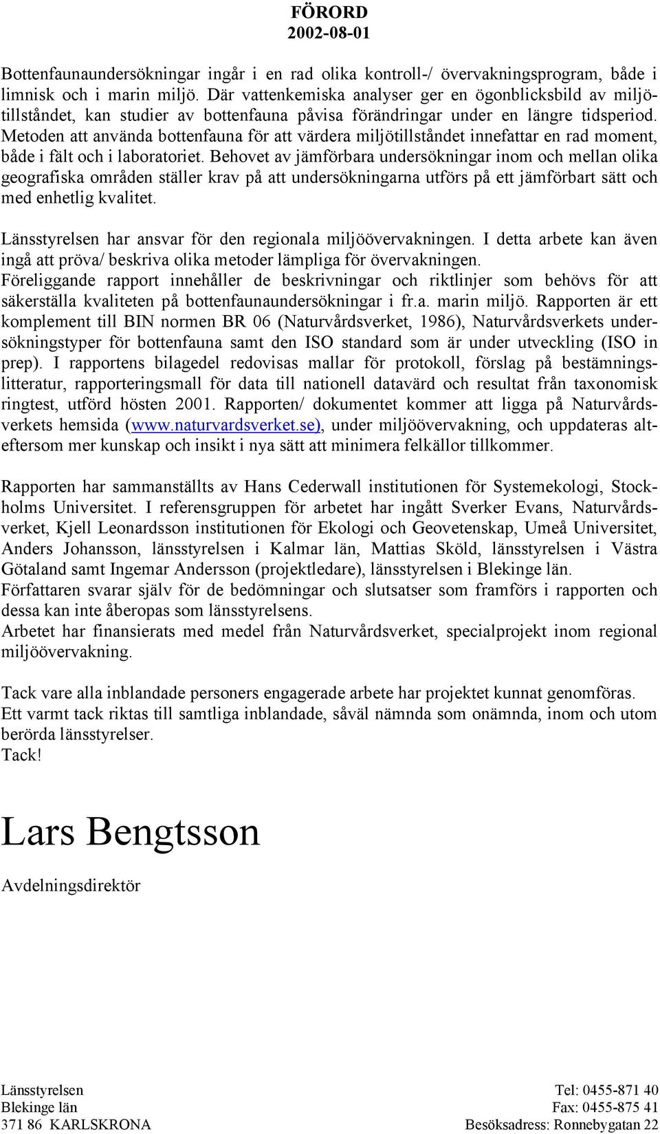 Metoden att använda bottenfauna för att värdera miljötillståndet innefattar en rad moment, både i fält och i laboratoriet.