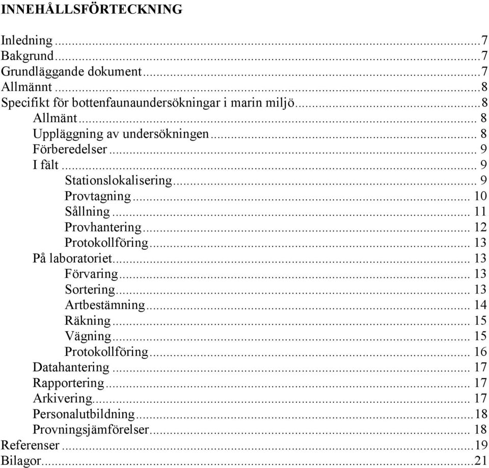 .. 11 Provhantering... 12 Protokollföring... 13 På laboratoriet... 13 Förvaring... 13 Sortering... 13 Artbestämning... 14 Räkning... 15 Vägning.