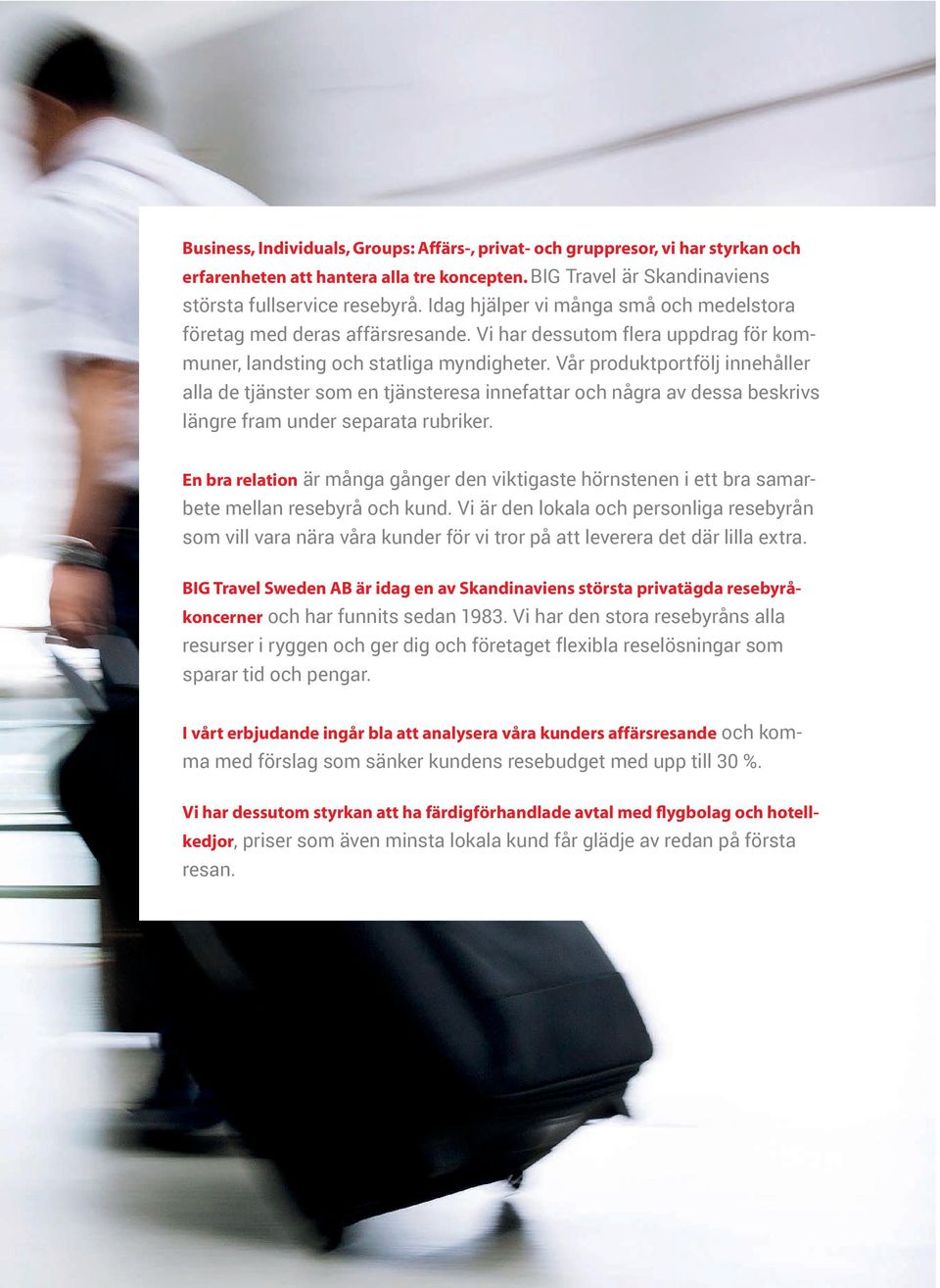 Vår produktportfölj innehåller alla de tjänster som en tjänsteresa innefattar och några av dessa beskrivs längre fram under separata rubriker.