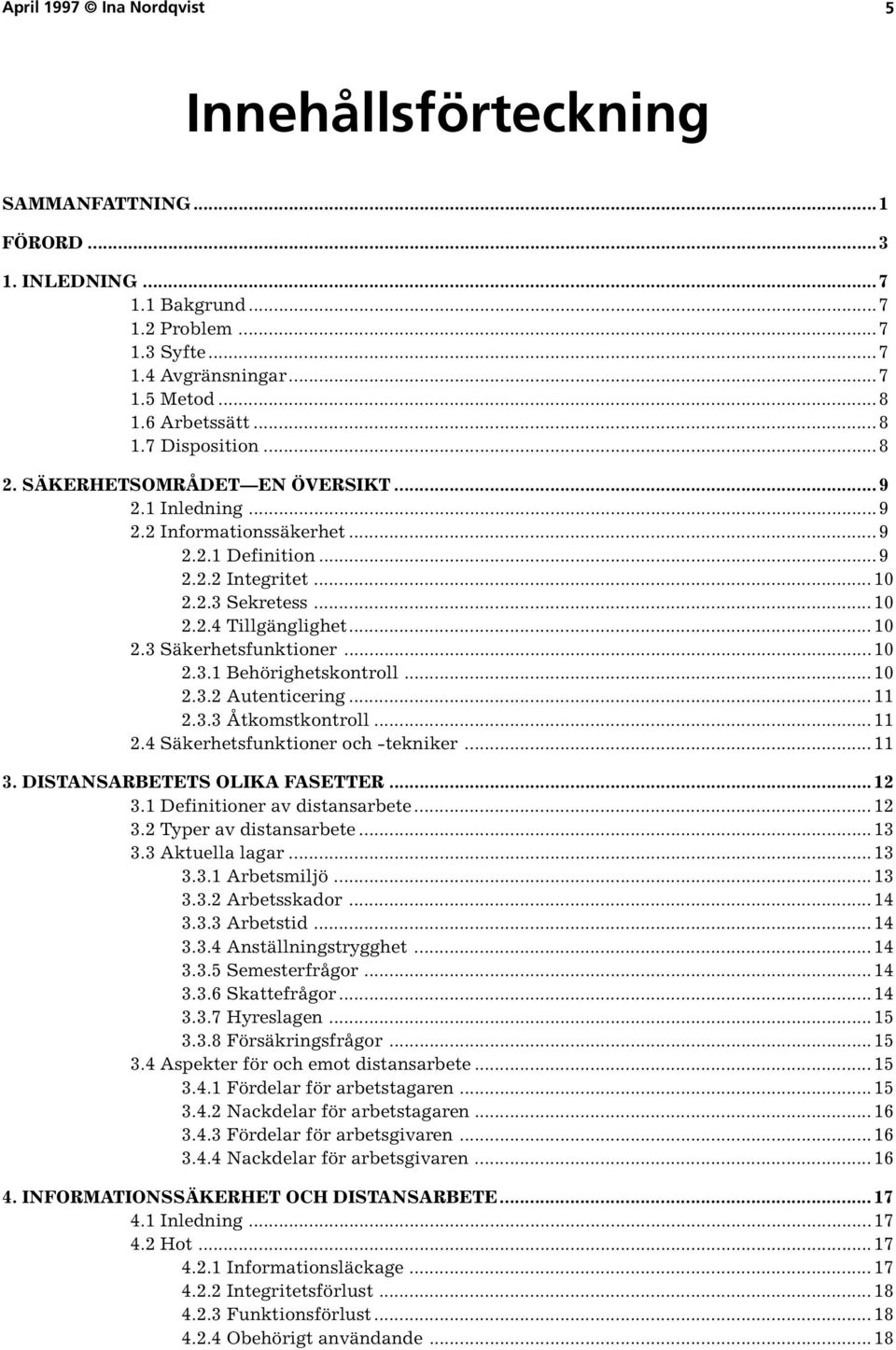 ..10 2.3.1 Behörighetskontroll... 10 2.3.2 Autenticering... 11 2.3.3 Åtkomstkontroll... 11 2.4 Säkerhetsfunktioner och -tekniker... 11 3. DISTANSARBETETS OLIKA FASETTER...12 3.