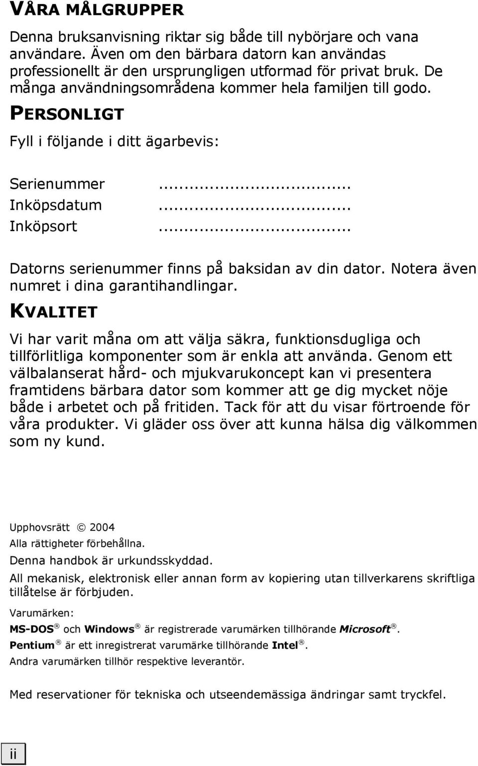 Notera även numret i dina garantihandlingar. KVALITET Vi har varit måna om att välja säkra, funktionsdugliga och tillförlitliga komponenter som är enkla att använda.