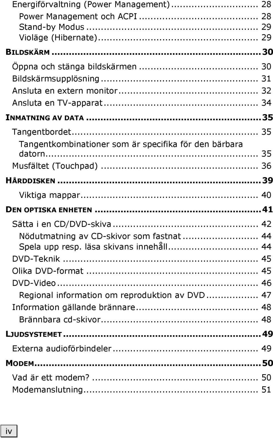 .. 36 HÅRDDISKEN...39 Viktiga mappar... 40 DEN OPTISKA ENHETEN...41 Sätta i en CD/DVD-skiva... 42 Nödutmatning av CD-skivor som fastnat... 44 Spela upp resp. läsa skivans innehåll... 44 DVD-Teknik.