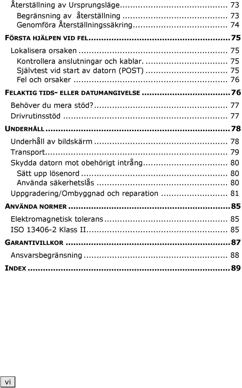 ... 77 Drivrutinsstöd... 77 UNDERHÅLL...78 Underhåll av bildskärm... 78 Transport... 79 Skydda datorn mot obehörigt intrång... 80 Sätt upp lösenord... 80 Använda säkerhetslås.