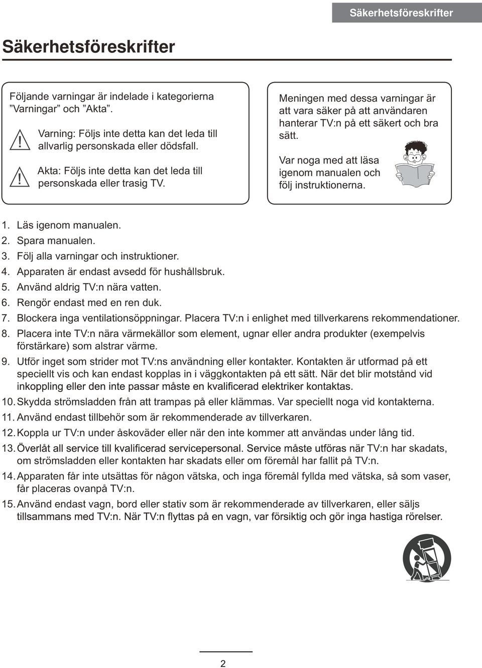 Var noga med att läsa igenom manualen och följ instruktionerna. 1. Läs igenom manualen. 2. Spara manualen. 3. Följ alla varningar och instruktioner. 4. Apparaten är endast avsedd för hushållsbruk. 5.