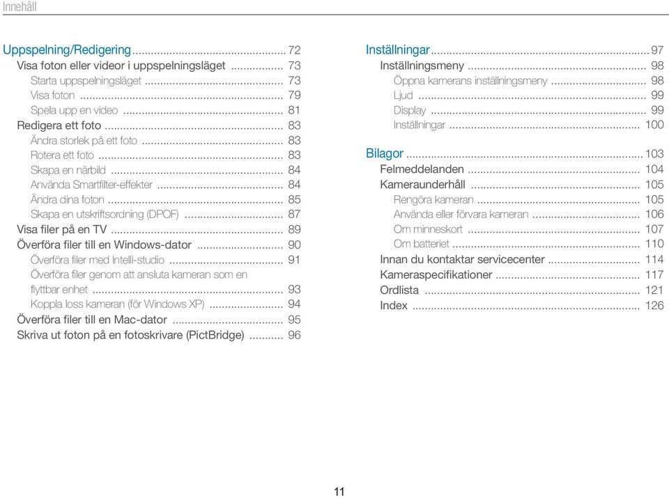 .. 89 Överföra filer till en Windows-dator... 90 Överföra filer med Intelli-studio... 91 Överföra filer genom att ansluta kameran som en flyttbar enhet... 93 Koppla loss kameran (för Windows XP).