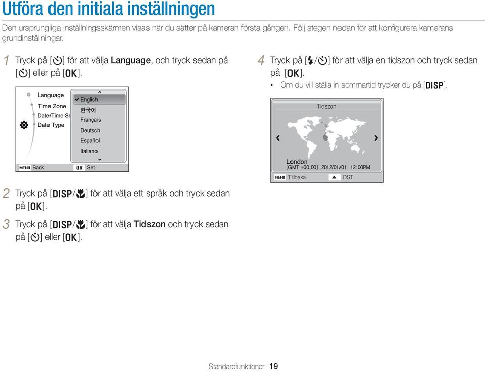 1 Tryck på [t] för att välja Language, och tryck sedan på [t] eller på [o]. 4 Tryck på [F/t] för att välja en tidszon och tryck sedan på [o].