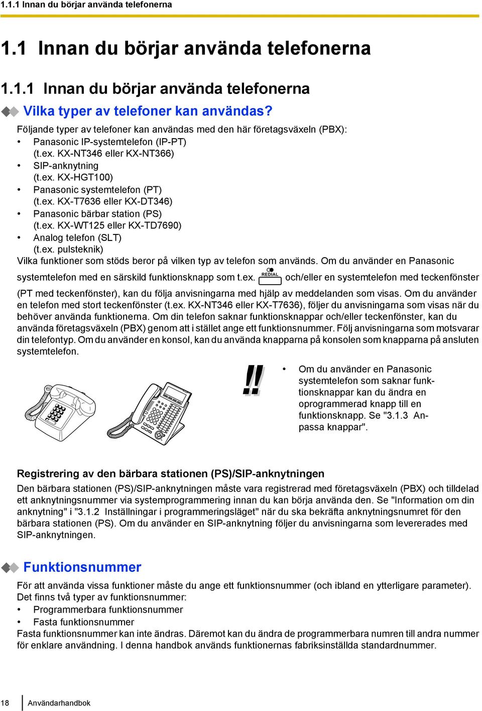 ex. KX-T7636 eller KX-DT346) Panasonic bärbar station (PS) (t.ex. KX-WT125 eller KX-TD7690) Analog telefon (SLT) (t.ex. pulsteknik) Vilka funktioner som stöds beror på vilken typ av telefon som används.