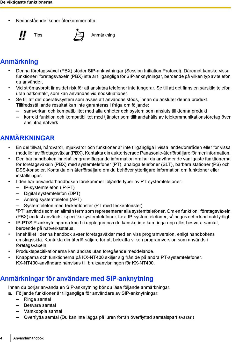 Vid strömavbrott finns det risk för att anslutna telefoner inte fungerar. Se till att det finns en särskild telefon utan nätkontakt, som kan användas vid nödsituationer.