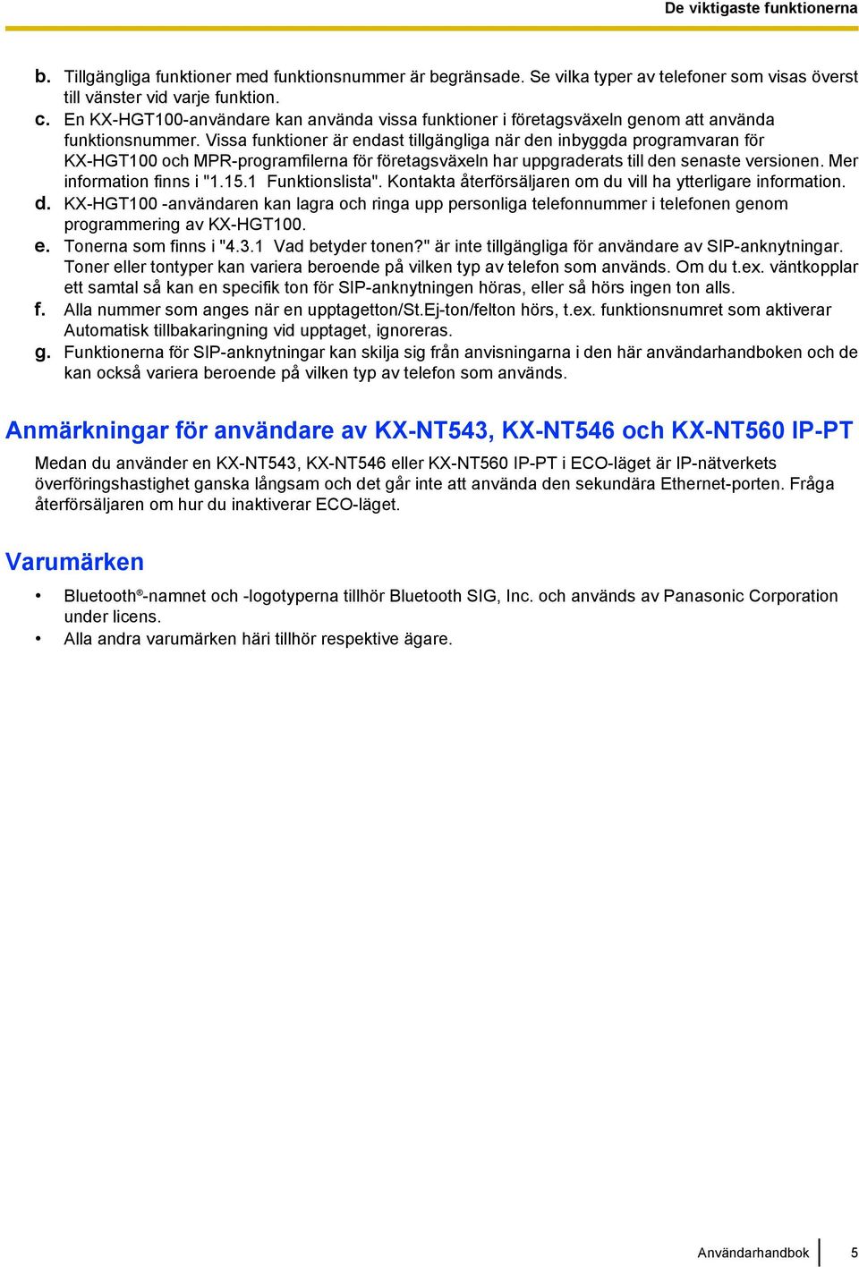 Vissa funktioner är endast tillgängliga när den inbyggda programvaran för KX-HGT100 och MPR-programfilerna för företagsväxeln har uppgraderats till den senaste versionen. Mer information finns i "1.