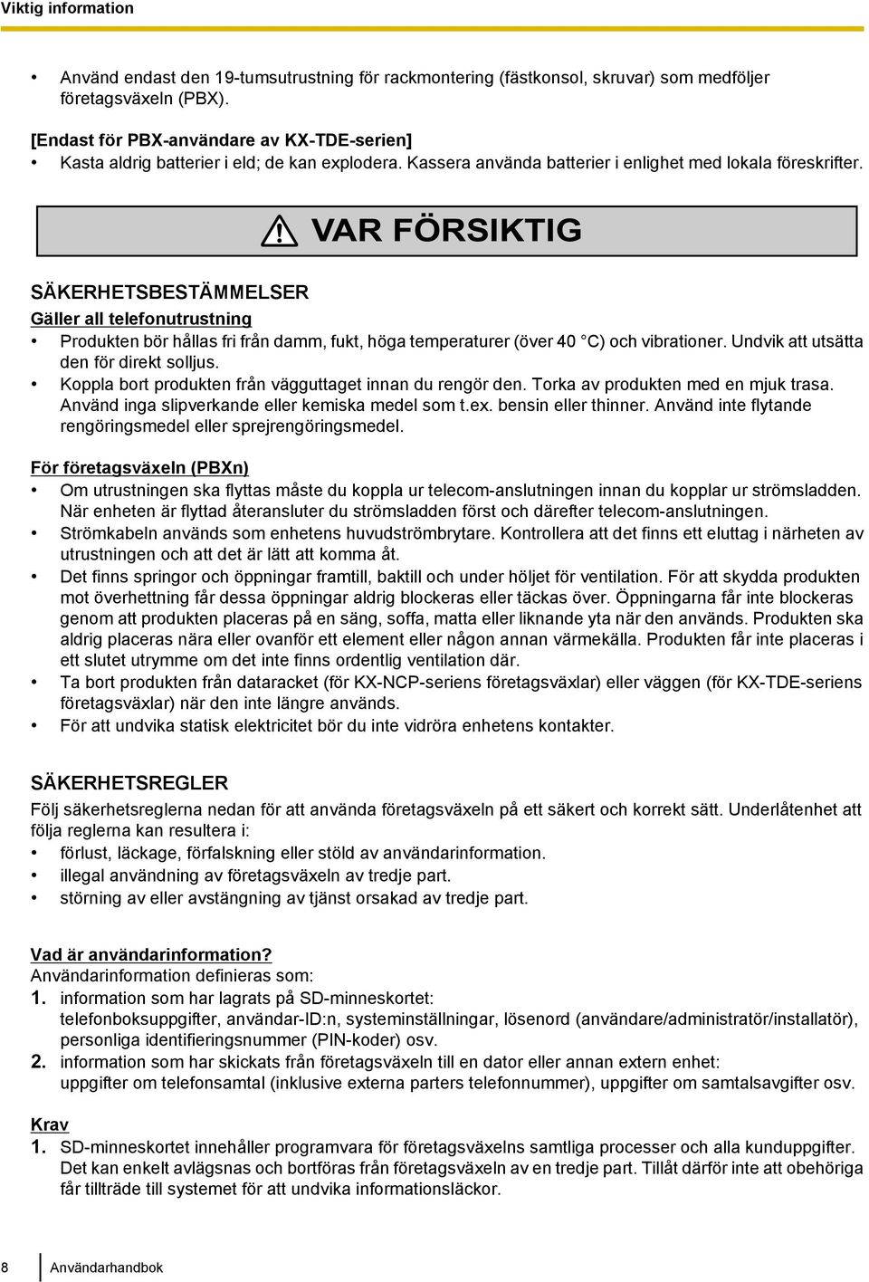 VAR FÖRSIKTIG SÄKERHETSBESTÄMMELSER Gäller all telefonutrustning Produkten bör hållas fri från damm, fukt, höga temperaturer (över 40 C) och vibrationer. Undvik att utsätta den för direkt solljus.