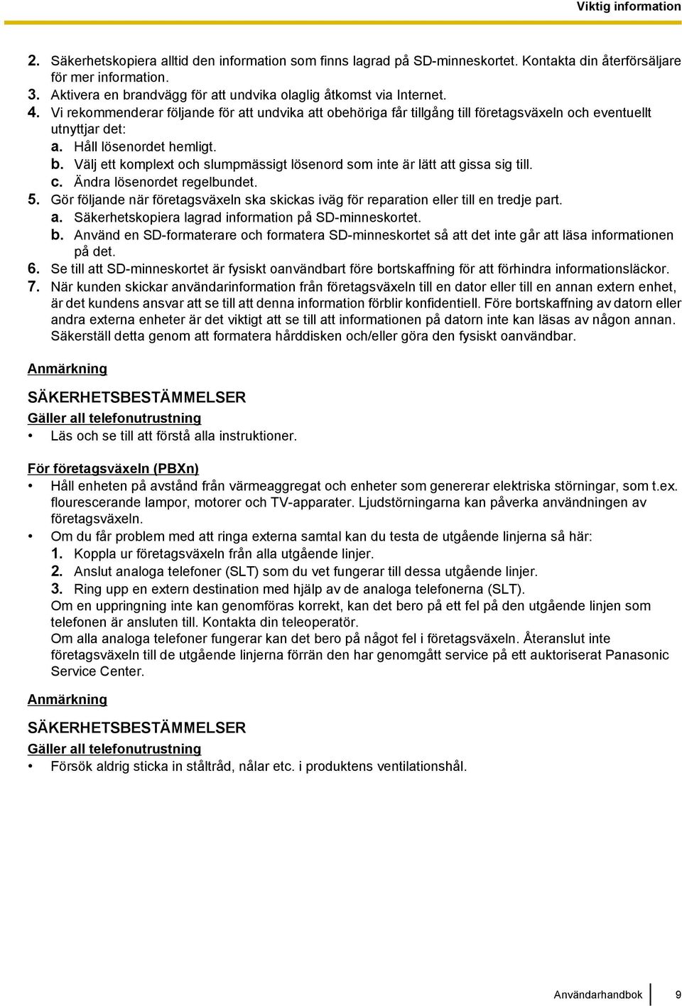 Håll lösenordet hemligt. b. Välj ett komplext och slumpmässigt lösenord som inte är lätt att gissa sig till. c. Ändra lösenordet regelbundet. 5.