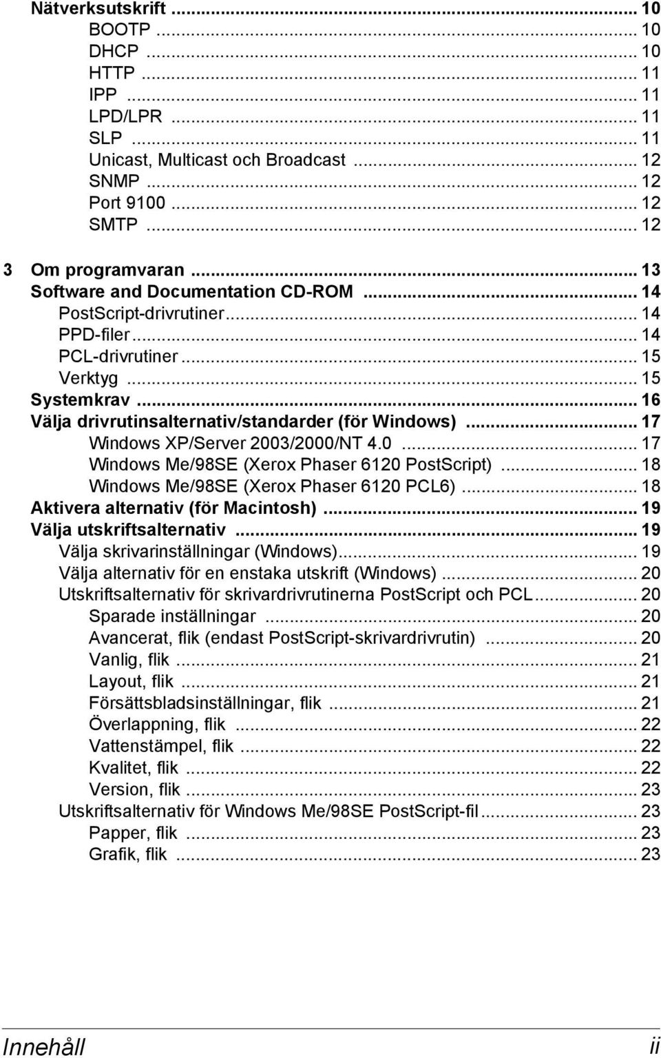 .. 17 Windows XP/Server 2003/2000/NT 4.0... 17 Windows Me/98SE (Xerox Phaser 6120 PostScript)... 18 Windows Me/98SE (Xerox Phaser 6120 PCL6)... 18 Aktivera alternativ (för Macintosh).