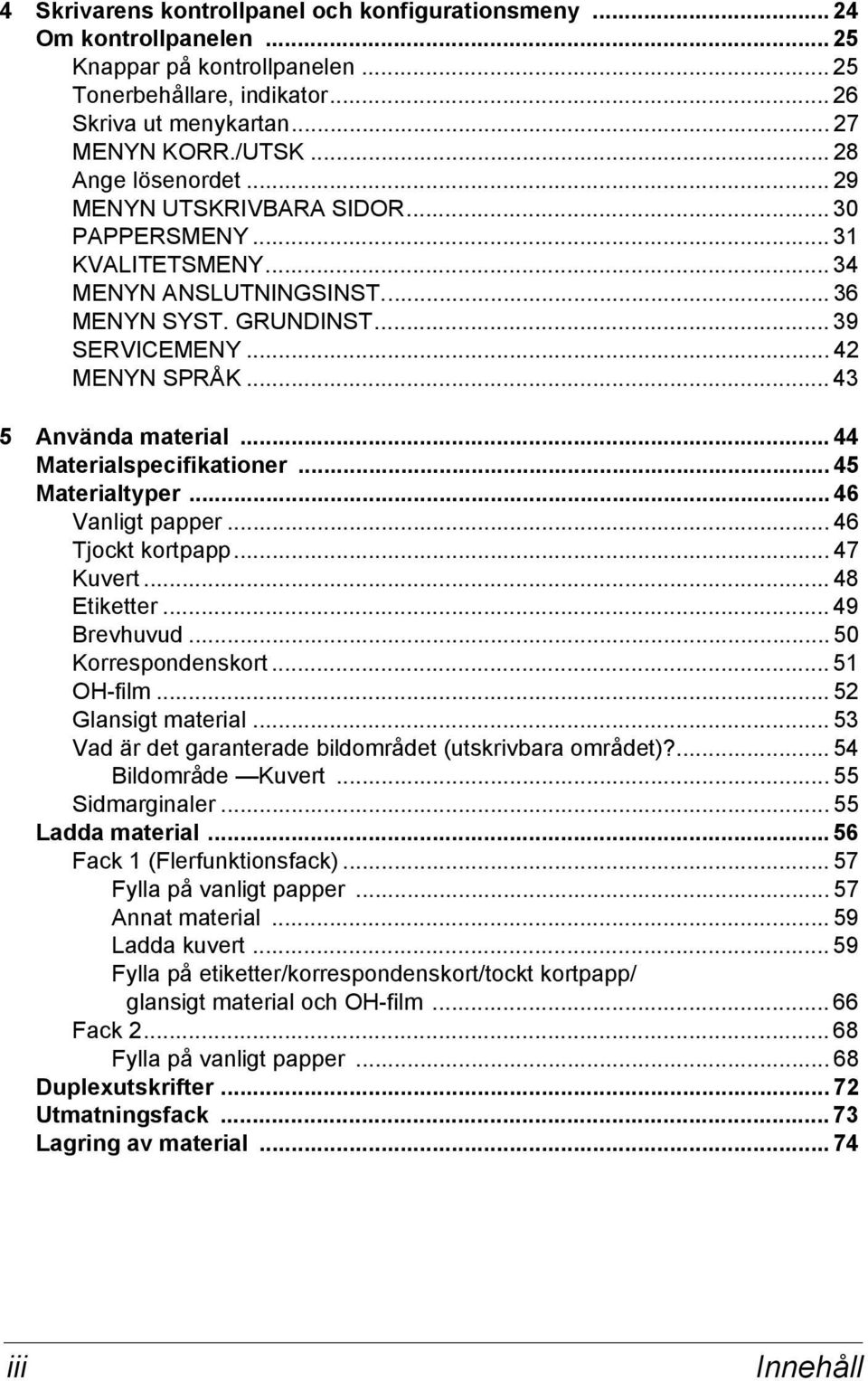 .. 43 5 Använda material... 44 Materialspecifikationer... 45 Materialtyper... 46 Vanligt papper... 46 Tjockt kortpapp... 47 Kuvert... 48 Etiketter... 49 Brevhuvud... 50 Korrespondenskort... 51 OH-film.