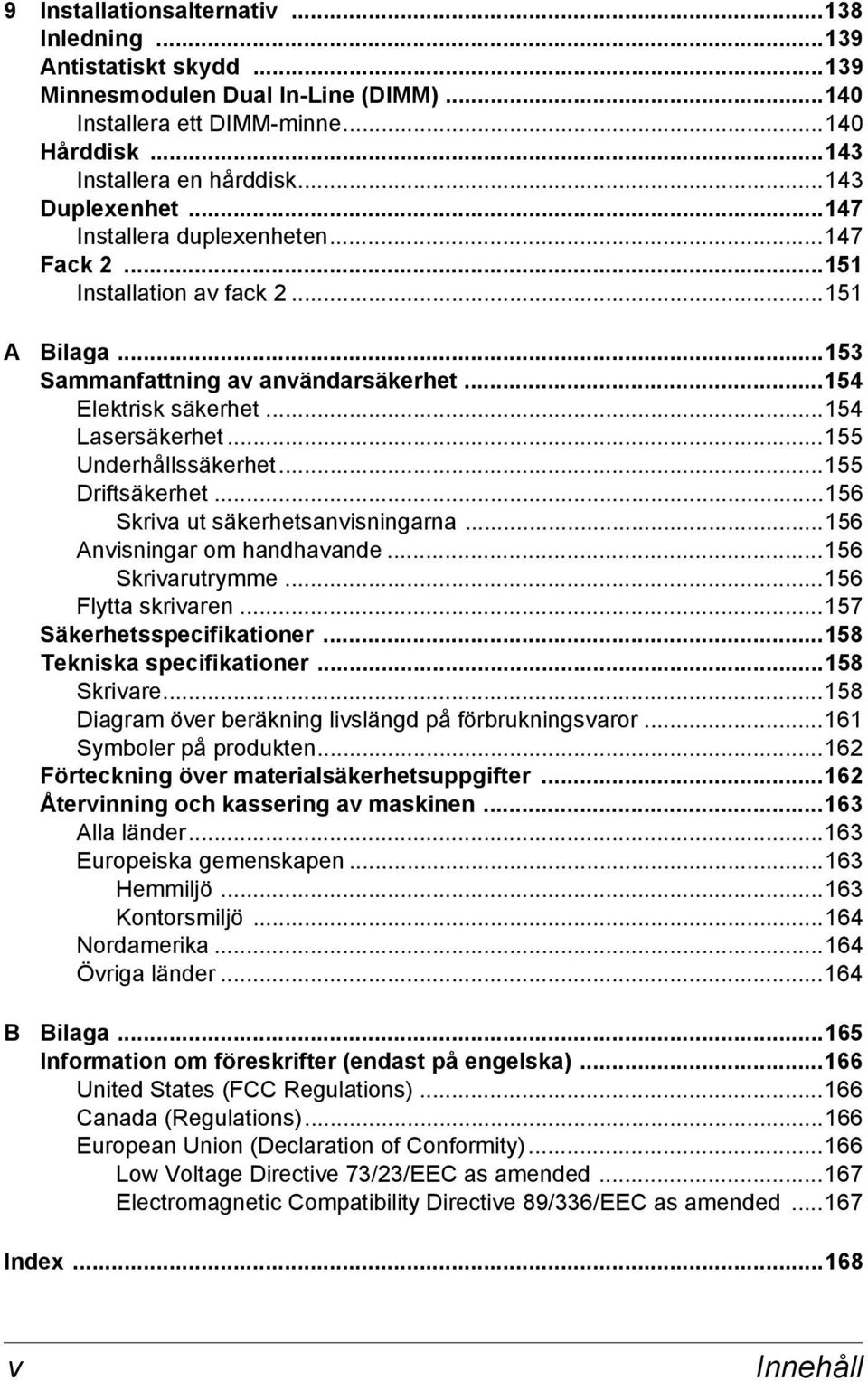 ..155 Driftsäkerhet...156 Skriva ut säkerhetsanvisningarna...156 Anvisningar om handhavande...156 Skrivarutrymme...156 Flytta skrivaren...157 Säkerhetsspecifikationer...158 Tekniska specifikationer.