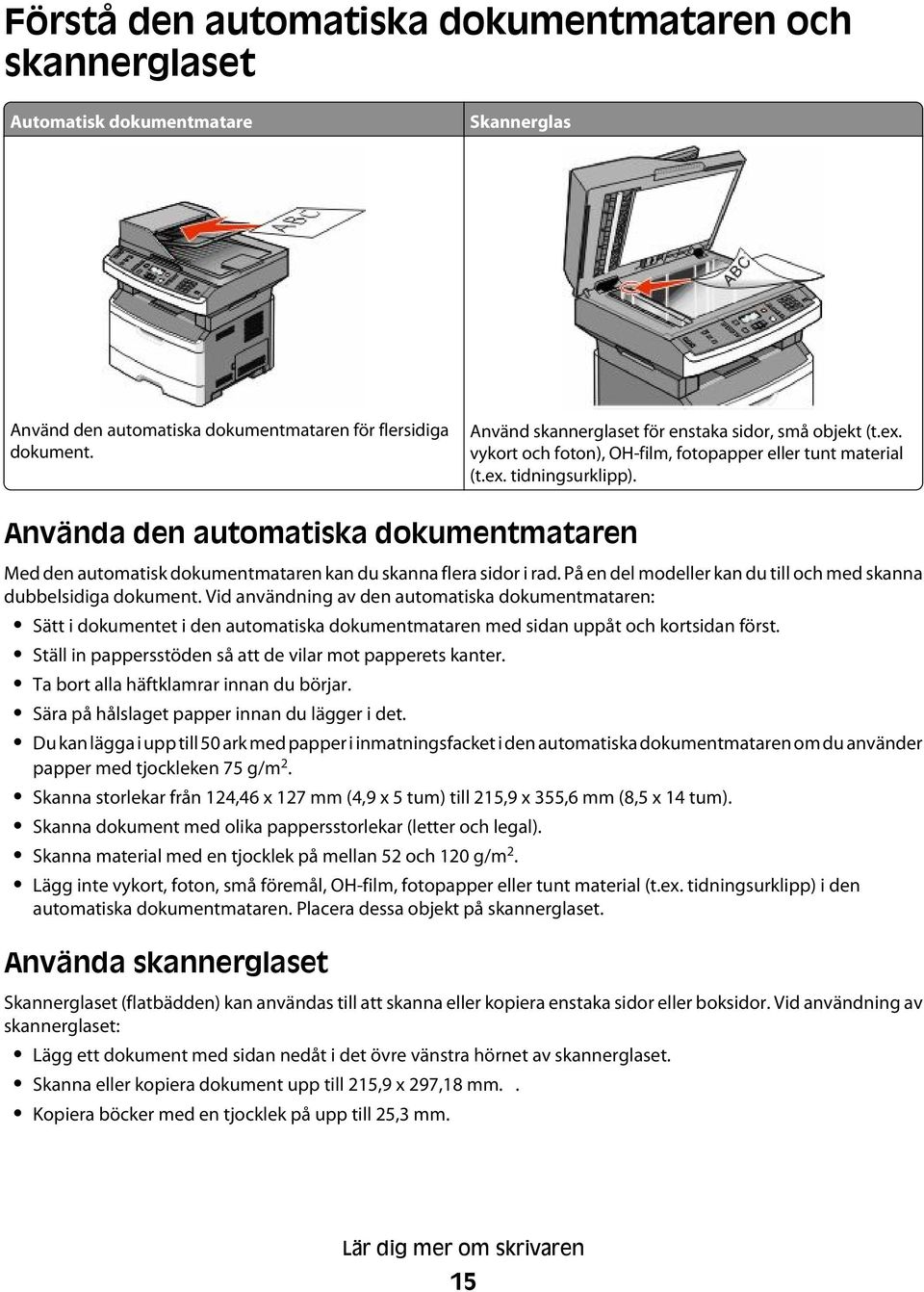 Använda den automatiska dokumentmataren Med den automatisk dokumentmataren kan du skanna flera sidor i rad. På en del modeller kan du till och med skanna dubbelsidiga dokument.