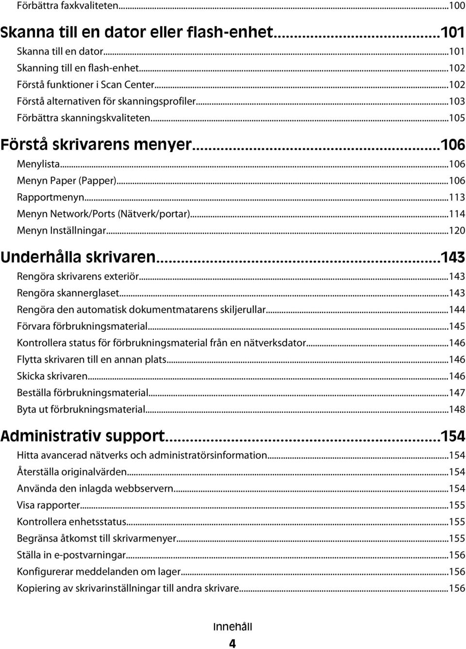 ..113 Menyn Network/Ports (Nätverk/portar)...114 Menyn Inställningar...120 Underhålla skrivaren...143 Rengöra skrivarens exteriör...143 Rengöra skannerglaset.