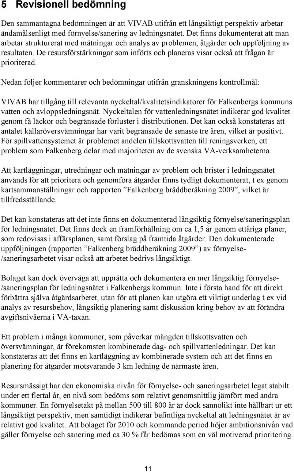 De resursförstärkningar som införts och planeras visar också att frågan är prioriterad.