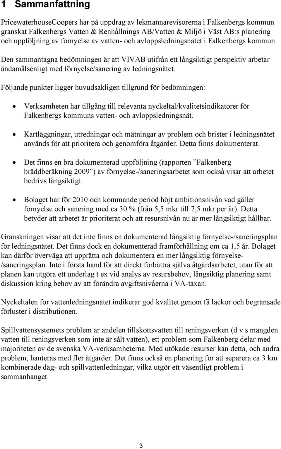 Den sammantagna bedömningen är att VIVAB utifrån ett långsiktigt perspektiv arbetar ändamålsenligt med förnyelse/sanering av ledningsnätet.