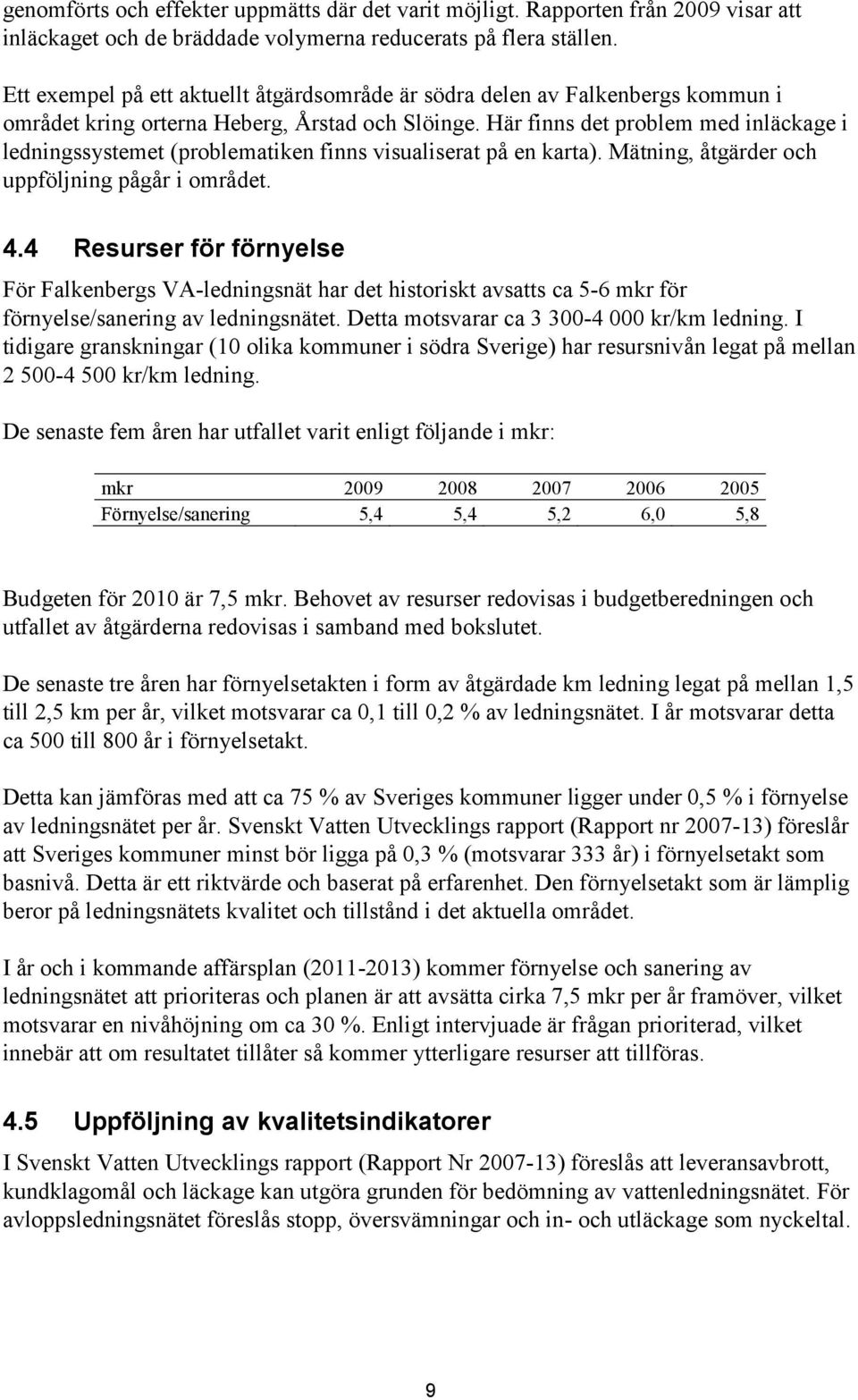 Här finns det problem med inläckage i ledningssystemet (problematiken finns visualiserat på en karta). Mätning, åtgärder och uppföljning pågår i området. 4.