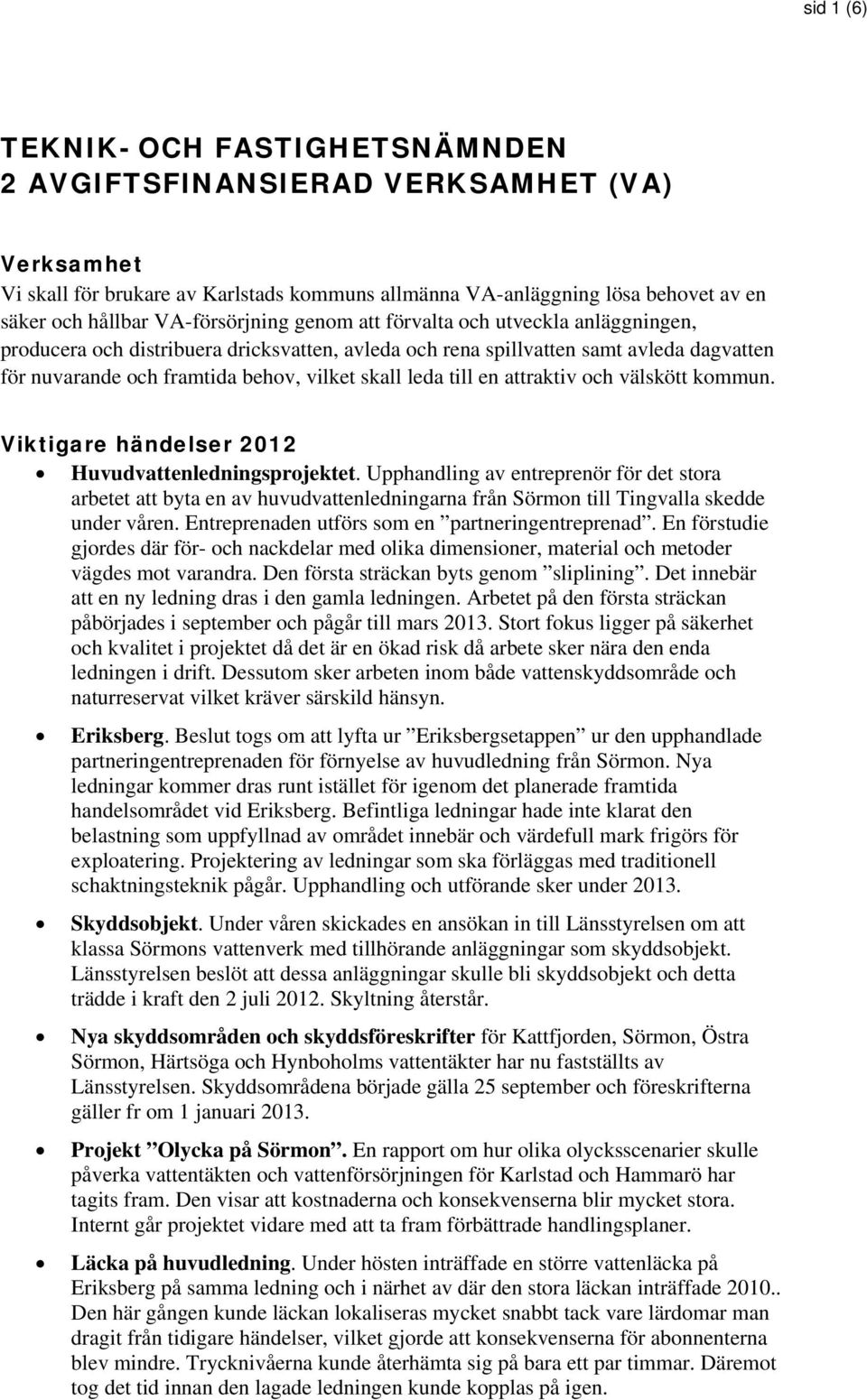 leda till en attraktiv och välskött kommun. Viktigare händelser 2012 Huvudvattenledningsprojektet.