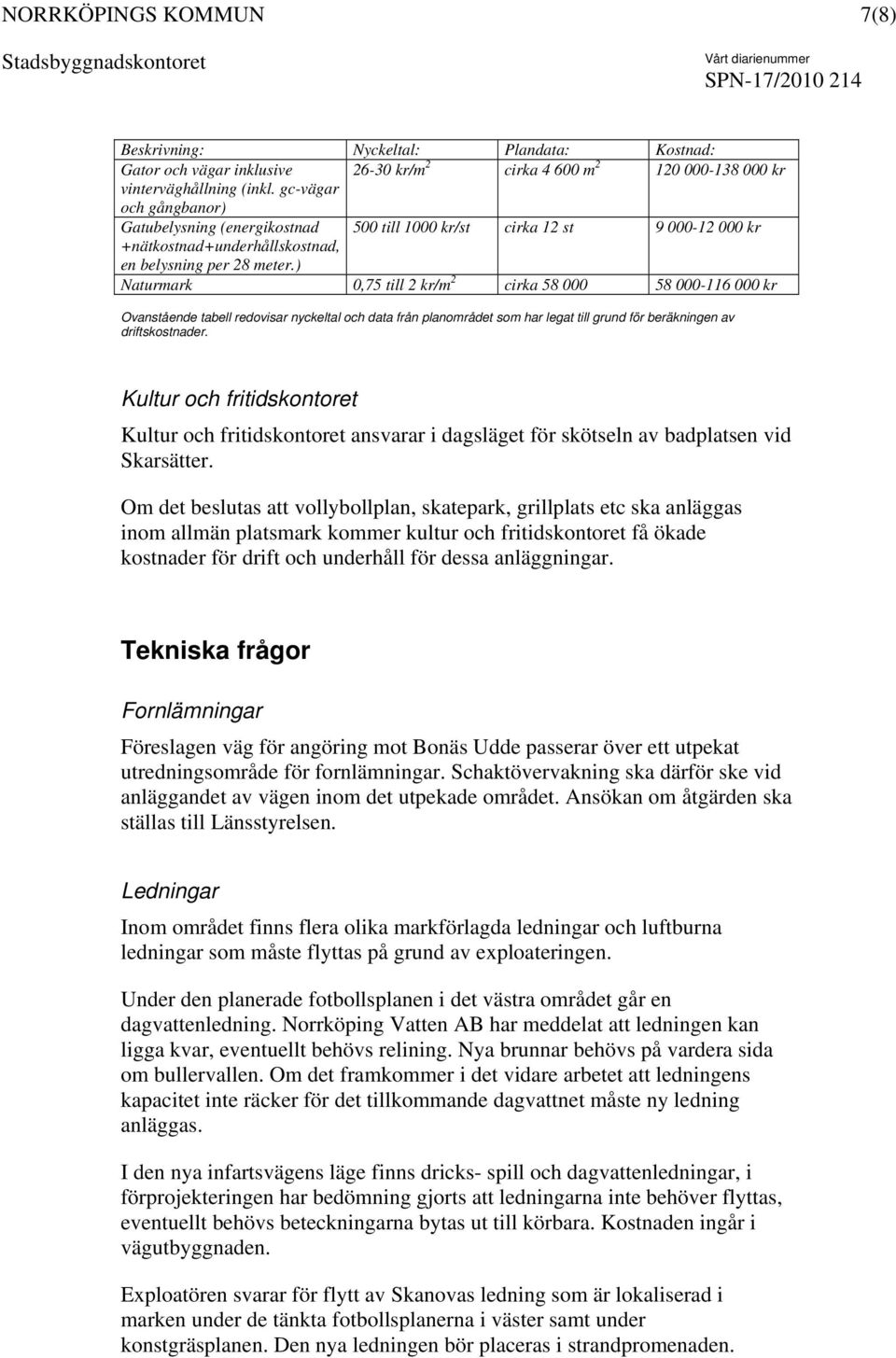 ) Naturmark 0,75 till 2 kr/m 2 cirka 58 000 58 000-116 000 kr Ovanstående tabell redovisar nyckeltal och data från planområdet som har legat till grund för beräkningen av driftskostnader.