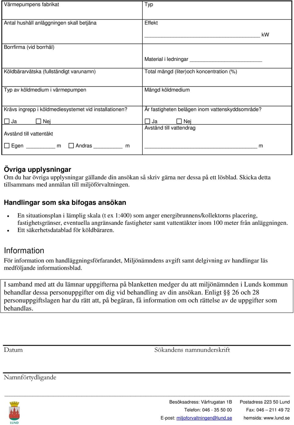 Ja Nej Avstånd till vattendrag Egen m Andras m m Övriga upplysningar Om du har övriga upplysningar gällande din ansökan så skriv gärna ner dessa på ett lösblad.
