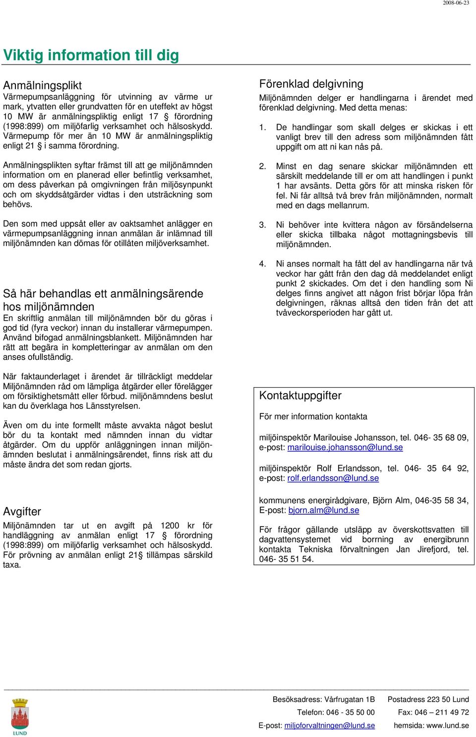 Anmälningsplikten syftar främst till att ge miljönämnden information om en planerad eller befintlig verksamhet, om dess påverkan på omgivningen från miljösynpunkt och om skyddsåtgärder vidtas i den