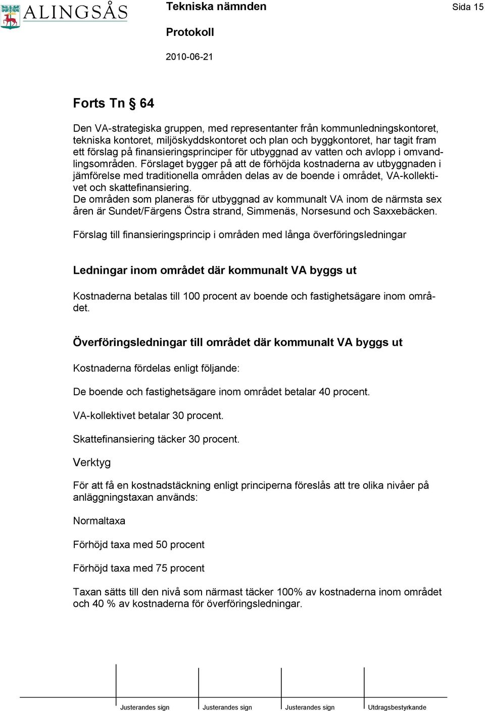 Förslaget bygger på att de förhöjda kostnaderna av utbyggnaden i jämförelse med traditionella områden delas av de boende i området, VA-kollektivet och skattefinansiering.