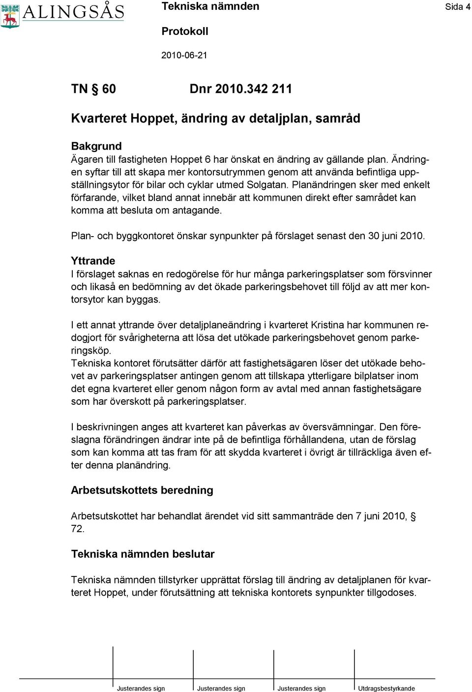 Planändringen sker med enkelt förfarande, vilket bland annat innebär att kommunen direkt efter samrådet kan komma att besluta om antagande.