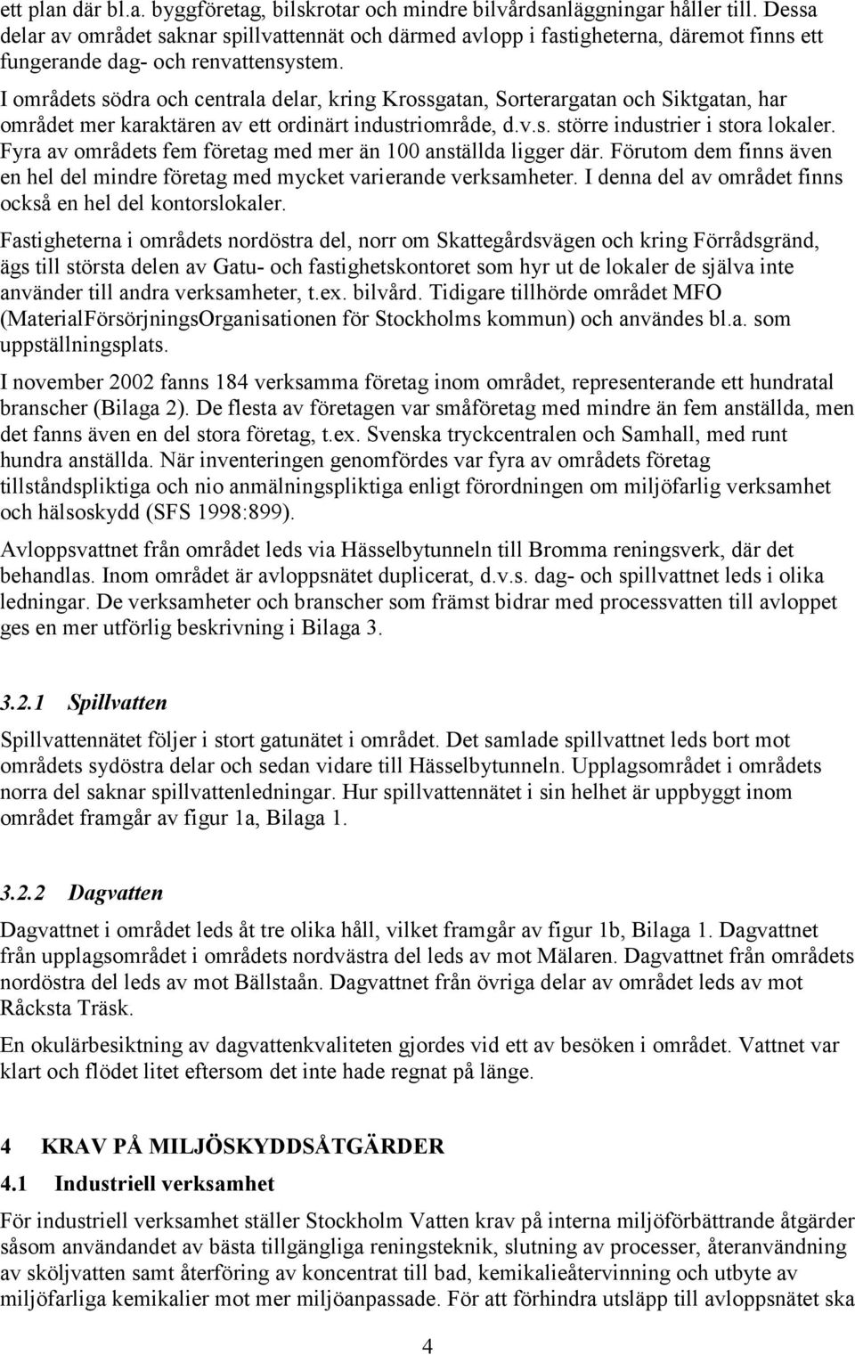 I områdets södra och centrala delar, kring Krossgatan, Sorterargatan och Siktgatan, har området mer karaktären av ett ordinärt industriområde, d.v.s. större industrier i stora lokaler.