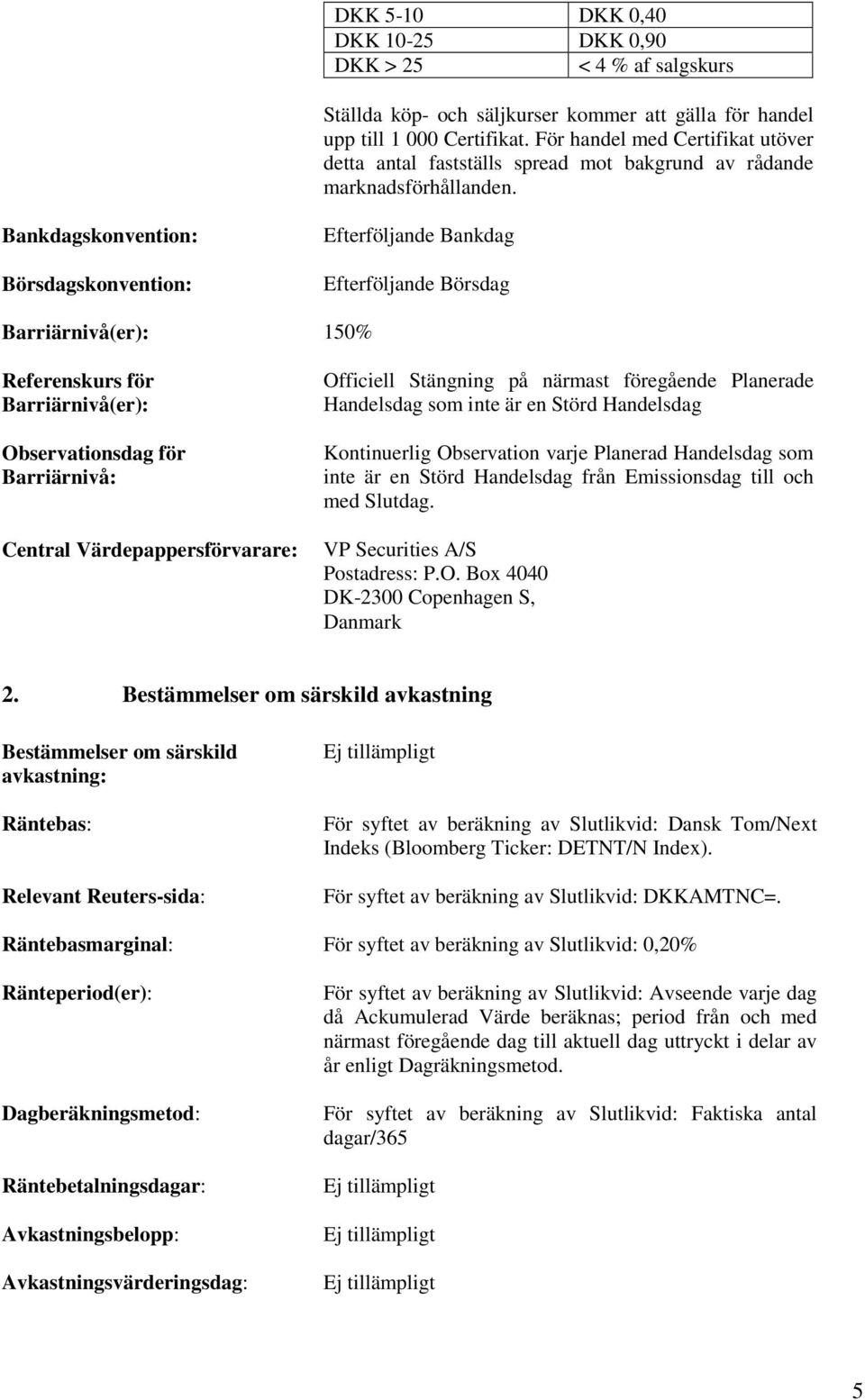 Bankdagskonvention: Börsdagskonvention: Efterföljande Bankdag Efterföljande Börsdag Barriärnivå(er): 150% Referenskurs för Barriärnivå(er): Observationsdag för Barriärnivå: Central