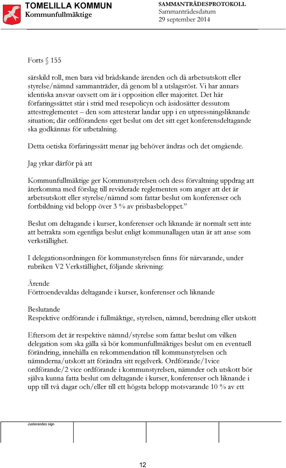 Det här förfaringssättet står i strid med resepolicyn och åsidosätter dessutom attestreglementet den som attesterar landar upp i en utpressningsliknande situation; där ordförandens eget beslut om det